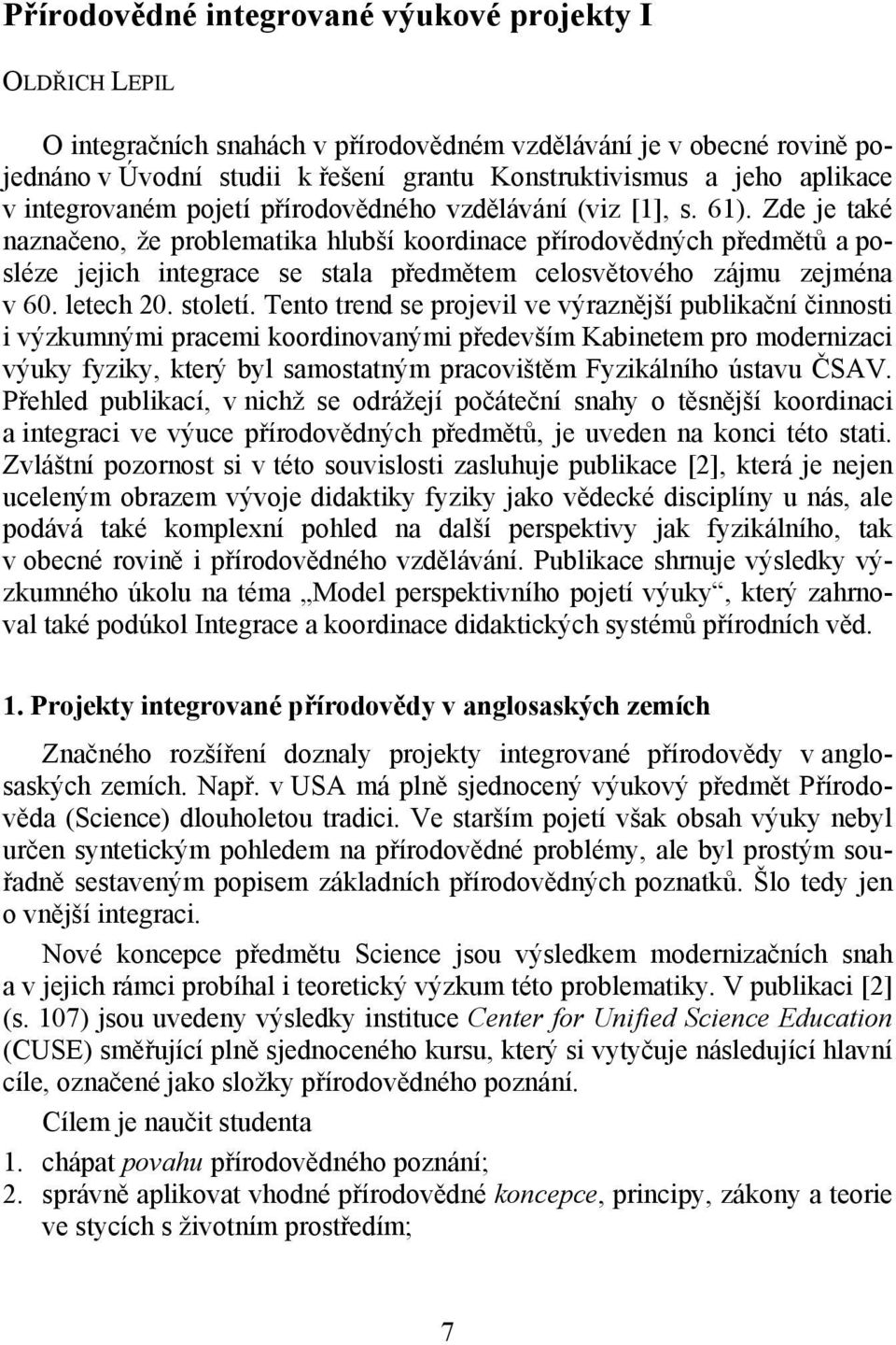 Zde je také naznačeno, že problematika hlubší koordinace přírodovědných předmětů a posléze jejich integrace se stala předmětem celosvětového zájmu zejména v 60. letech 20. století.