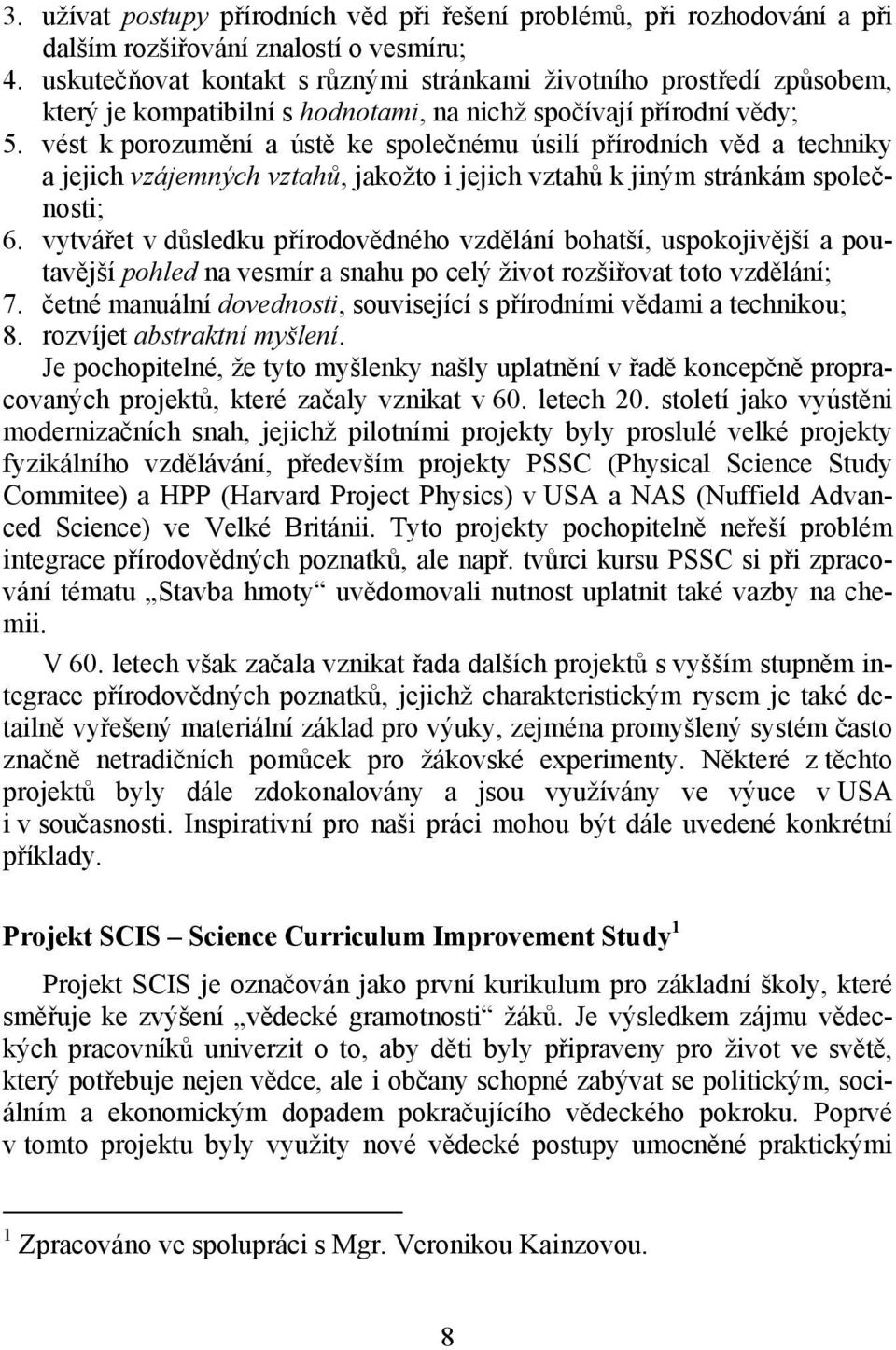 vést k porozumění a ústě ke společnému úsilí přírodních věd a techniky a jejich vzájemných vztahů, jakožto i jejich vztahů k jiným stránkám společnosti; 6.