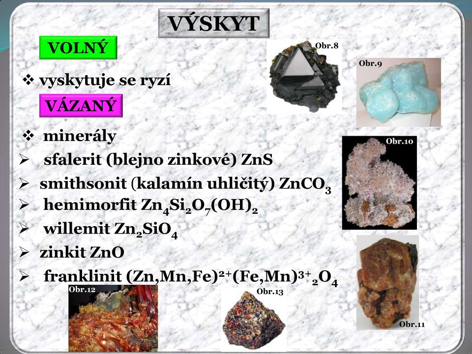 10 smithsonit (kalamín uhličitý) ZnCO 3 hemimorfit Zn 4 Si 2 O 7