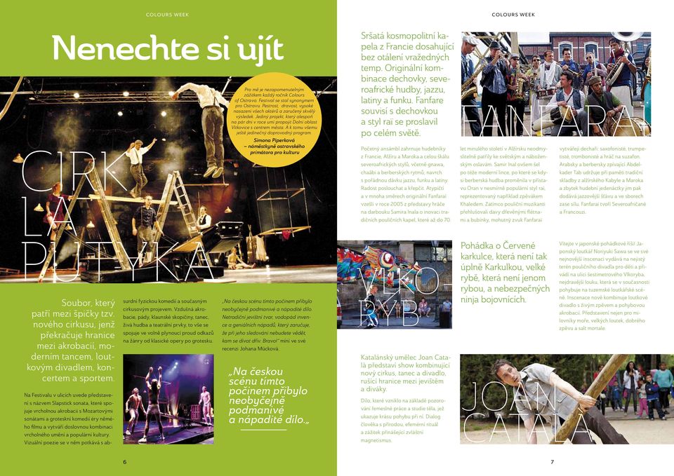 Na Festivalu v ulicích uvede představení s názvem Slapstick sonata, které spojuje vrcholnou akrobacii s Mozartovými sonátami a groteskní komedií éry němého filmu a vytváří doslovnou kombinaci