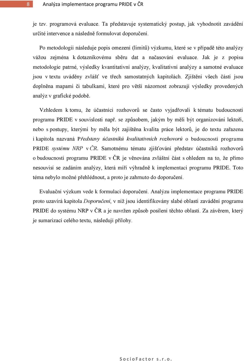 Jak je z popisu metodologie patrné, výsledky kvantitativní analýzy, kvalitativní analýzy a samotné evaluace jsou v textu uváděny zvlášť ve třech samostatných kapitolách.