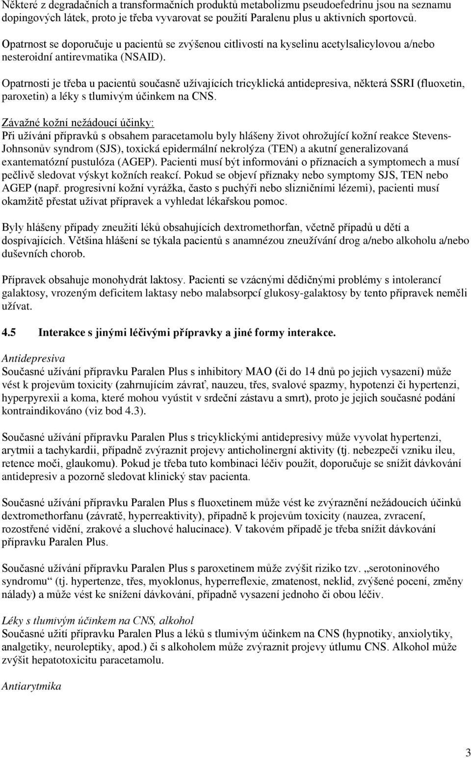 Opatrnosti je třeba u pacientů současně užívajících tricyklická antidepresiva, některá SSRI (fluoxetin, paroxetin) a léky s tlumivým účinkem na CNS.