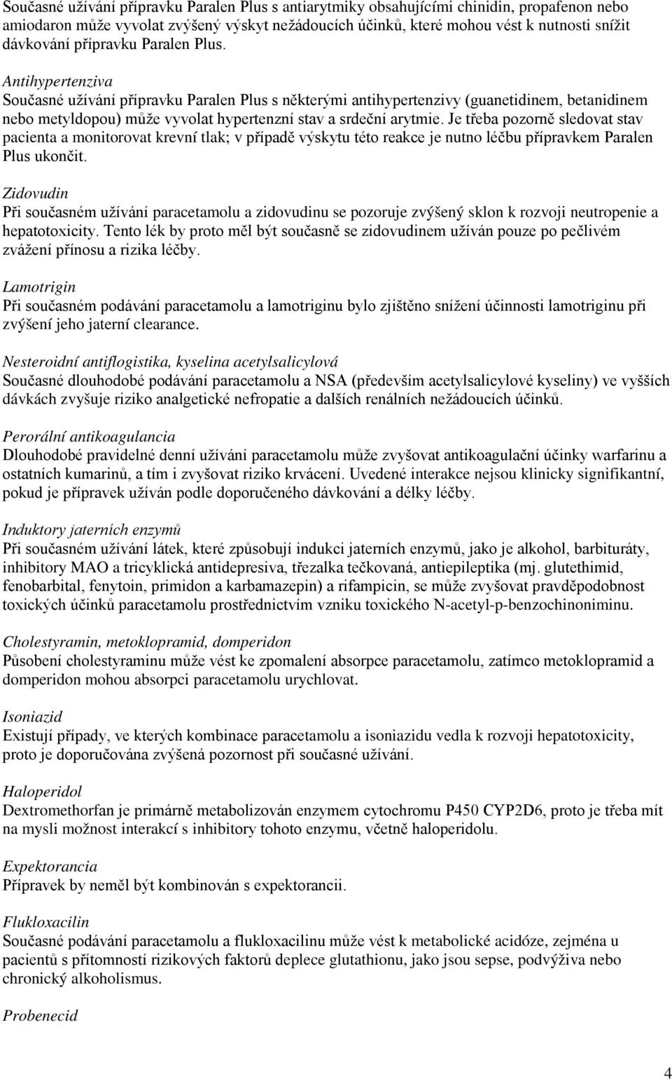 Antihypertenziva Současné užívání přípravku Paralen Plus s některými antihypertenzivy (guanetidinem, betanidinem nebo metyldopou) může vyvolat hypertenzní stav a srdeční arytmie.