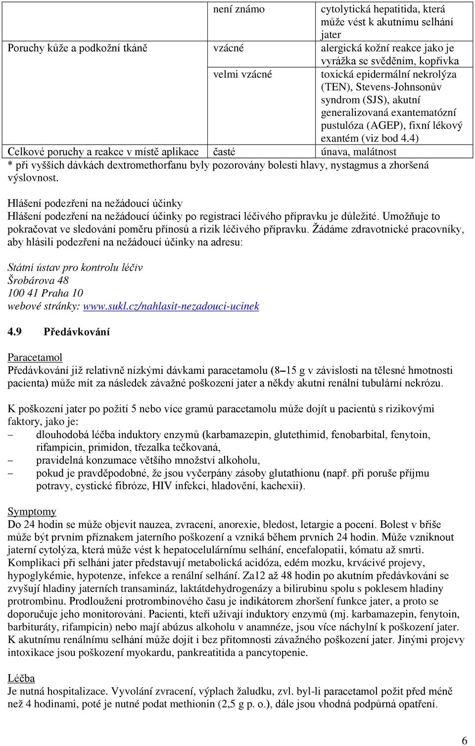 4) Celkové poruchy a reakce v místě aplikace časté únava, malátnost * při vyšších dávkách dextromethorfanu byly pozorovány bolesti hlavy, nystagmus a zhoršená výslovnost.