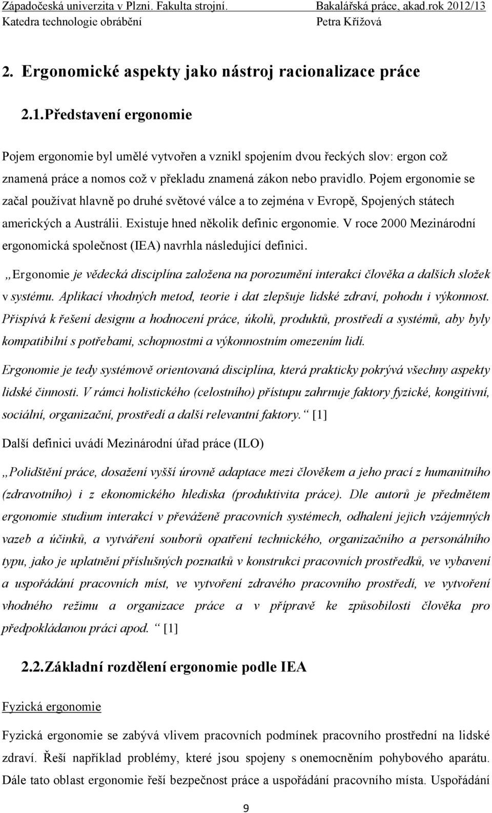 Pojem ergonomie se začal používat hlavně po druhé světové válce a to zejména v Evropě, Spojených státech amerických a Austrálii. Existuje hned několik definic ergonomie.