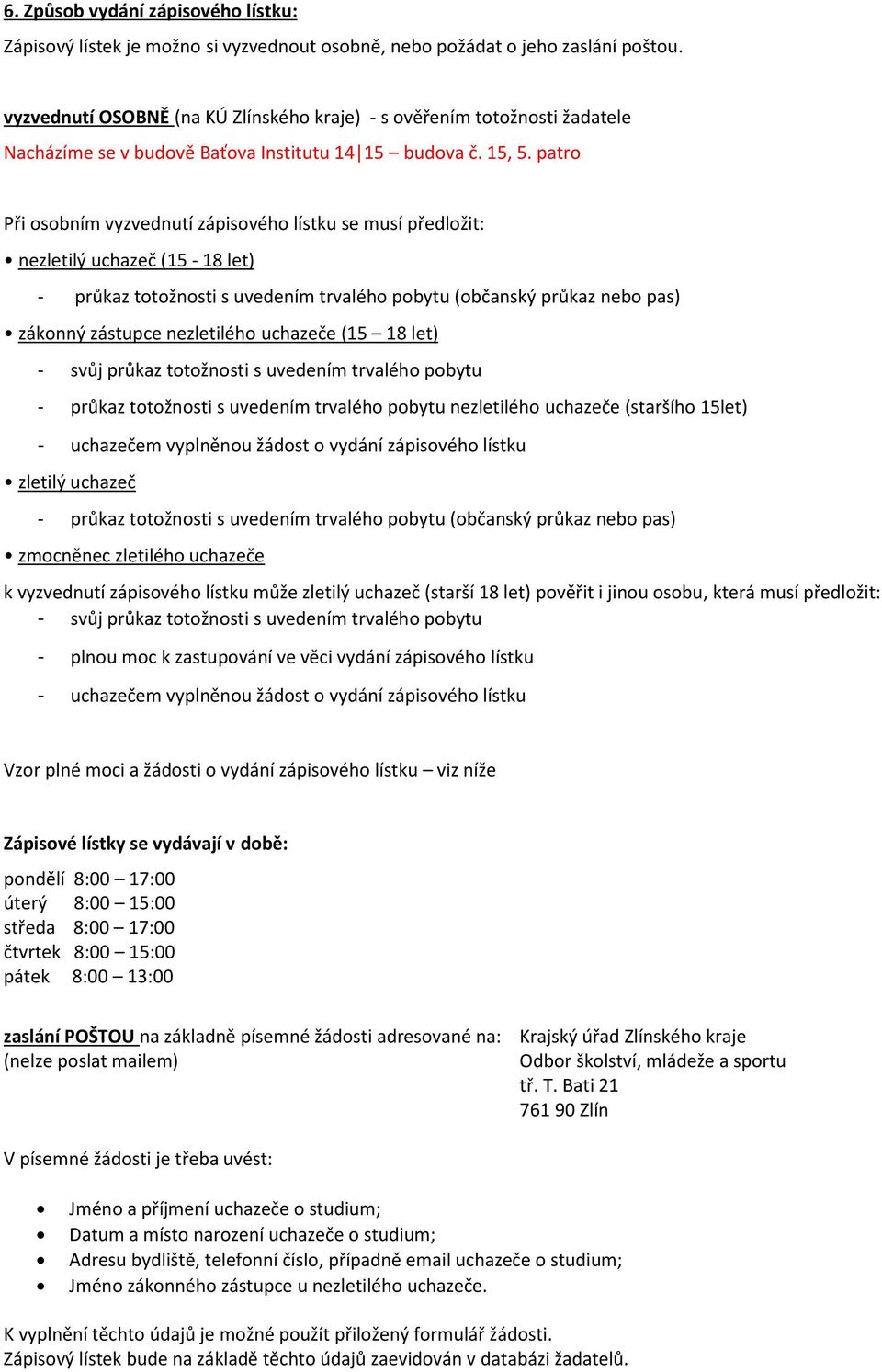 patro Při osobním vyzvednutí zápisového lístku se musí předložit: nezletilý uchazeč (15-18 let) - průkaz totožnosti s uvedením trvalého pobytu (občanský průkaz nebo pas) zákonný zástupce nezletilého
