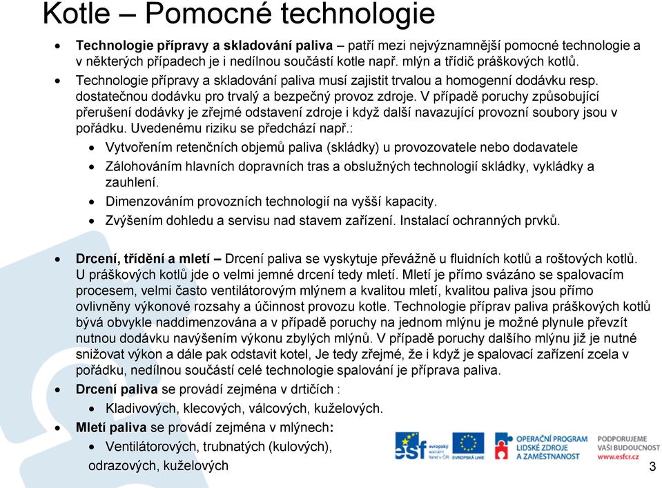 V případě poruchy způsobující přerušení dodávky je zřejmé odstavení zdroje i když další navazující provozní soubory jsou v pořádku. Uvedenému riziku se předchází např.