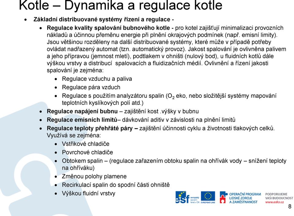 Jakost spalování je ovlivněna palivem a jeho přípravou (jemnost mletí), podtlakem v ohništi (nulový bod), u fluidních kotlů dále výškou vrstvy a distribucí spalovacích a fluidizačních médií.