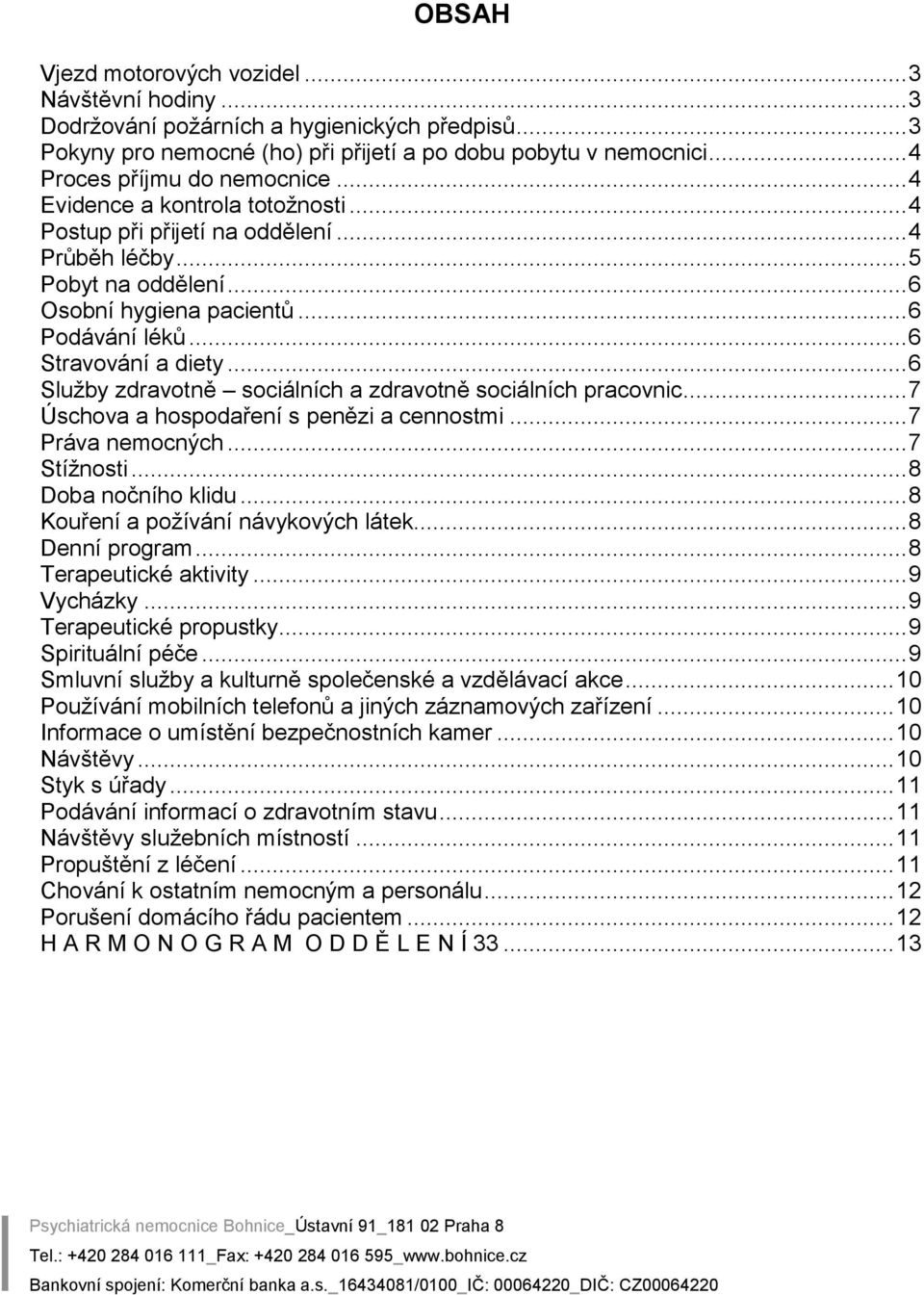 .. 6 Stravování a diety... 6 Služby zdravotně sociálních a zdravotně sociálních pracovnic... 7 Úschova a hospodaření s penězi a cennostmi... 7 Práva nemocných... 7 Stížnosti... 8 Doba nočního klidu.