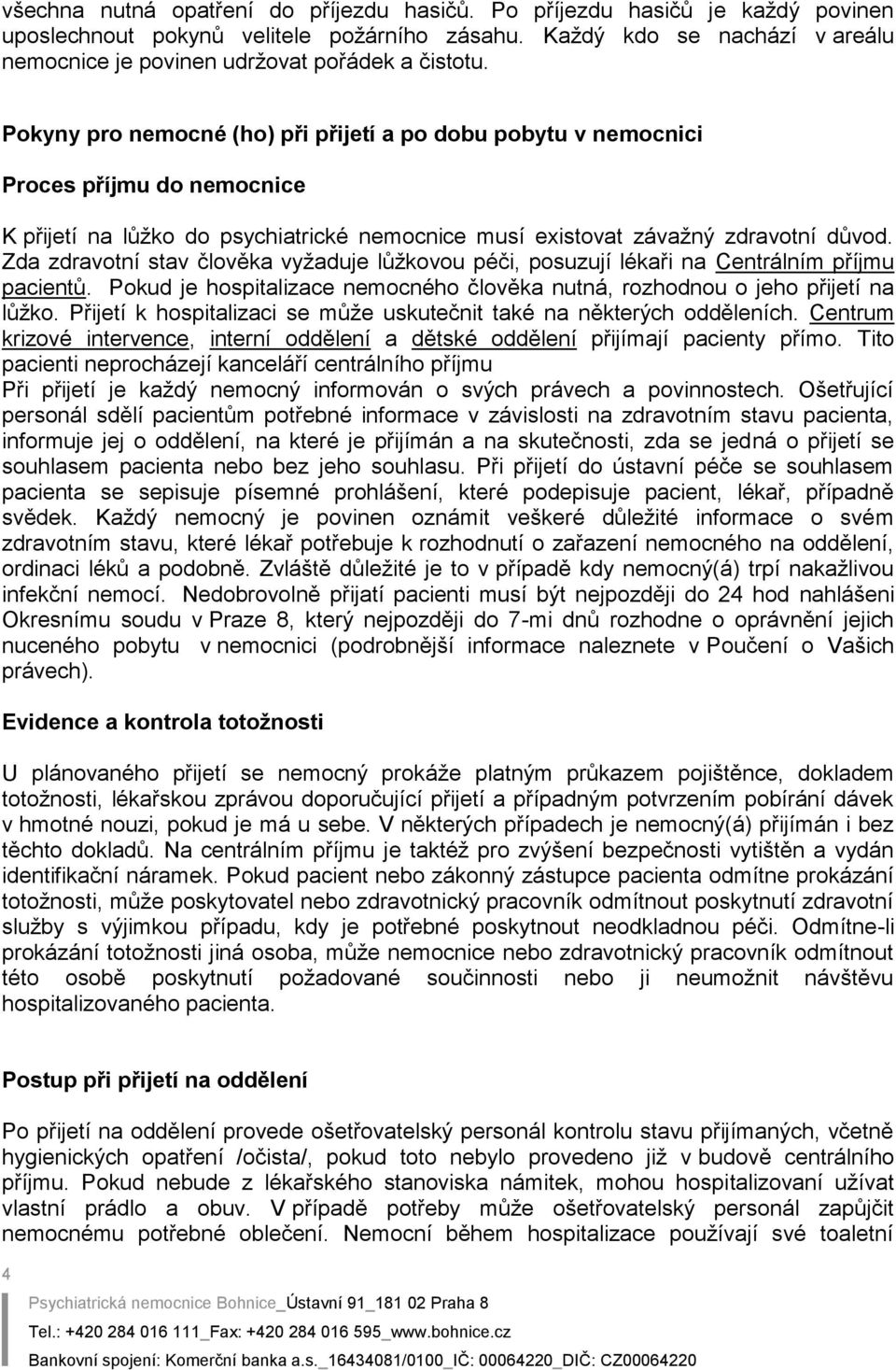 Pokyny pro nemocné (ho) při přijetí a po dobu pobytu v nemocnici Proces příjmu do nemocnice K přijetí na lůžko do psychiatrické nemocnice musí existovat závažný zdravotní důvod.