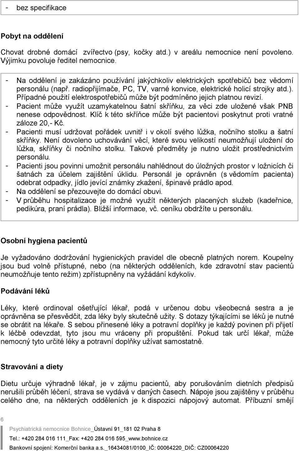 Případné použití elektrospotřebičů může být podmíněno jejich platnou revizí. - Pacient může využít uzamykatelnou šatní skříňku, za věci zde uložené však PNB nenese odpovědnost.