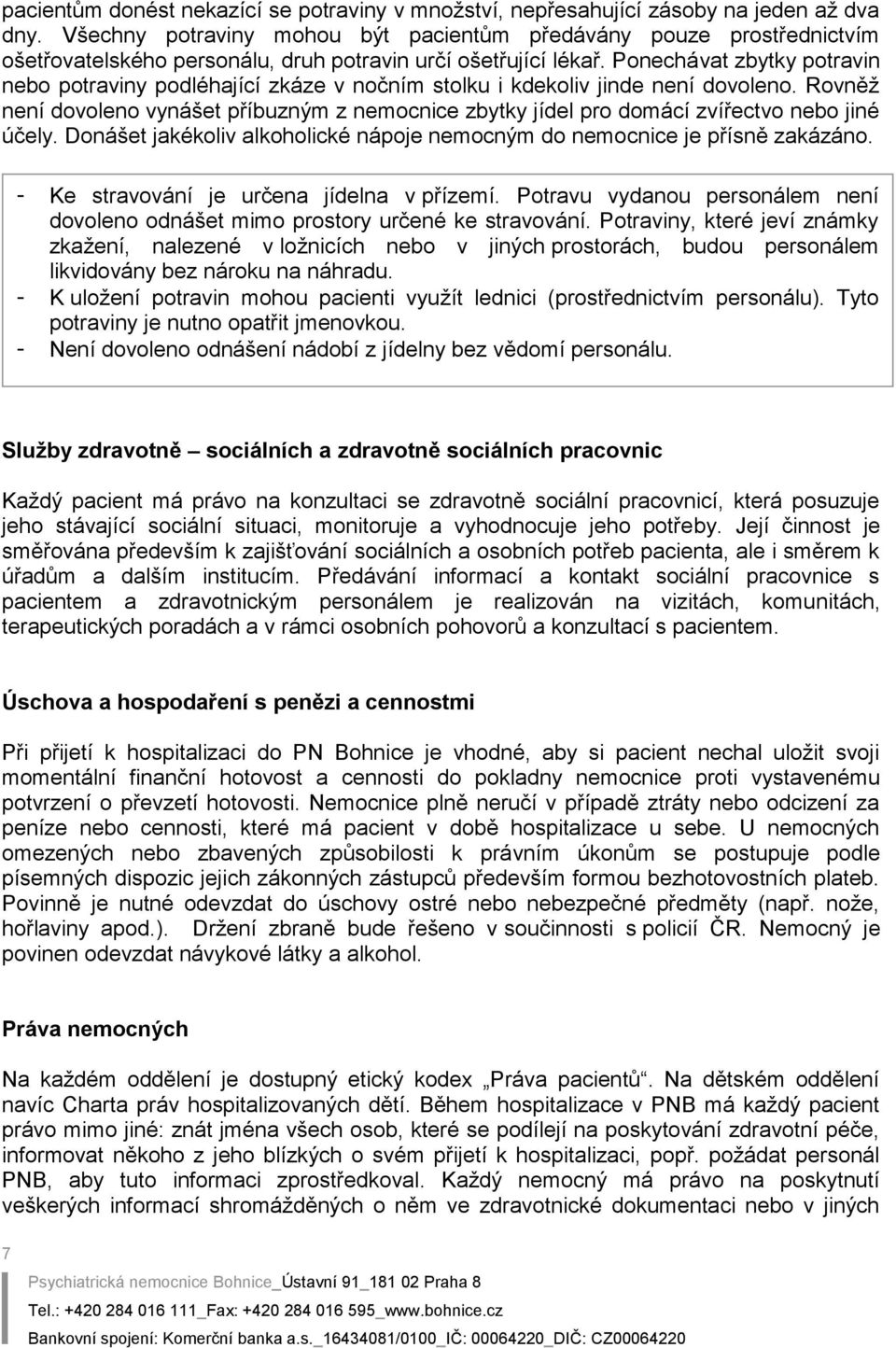 Ponechávat zbytky potravin nebo potraviny podléhající zkáze v nočním stolku i kdekoliv jinde není dovoleno.