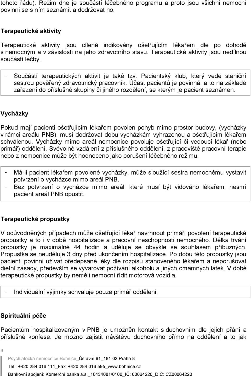 Terapeutické aktivity jsou nedílnou součástí léčby. - Součástí terapeutických aktivit je také tzv. Pacientský klub, který vede staniční sestrou pověřený zdravotnický pracovník.