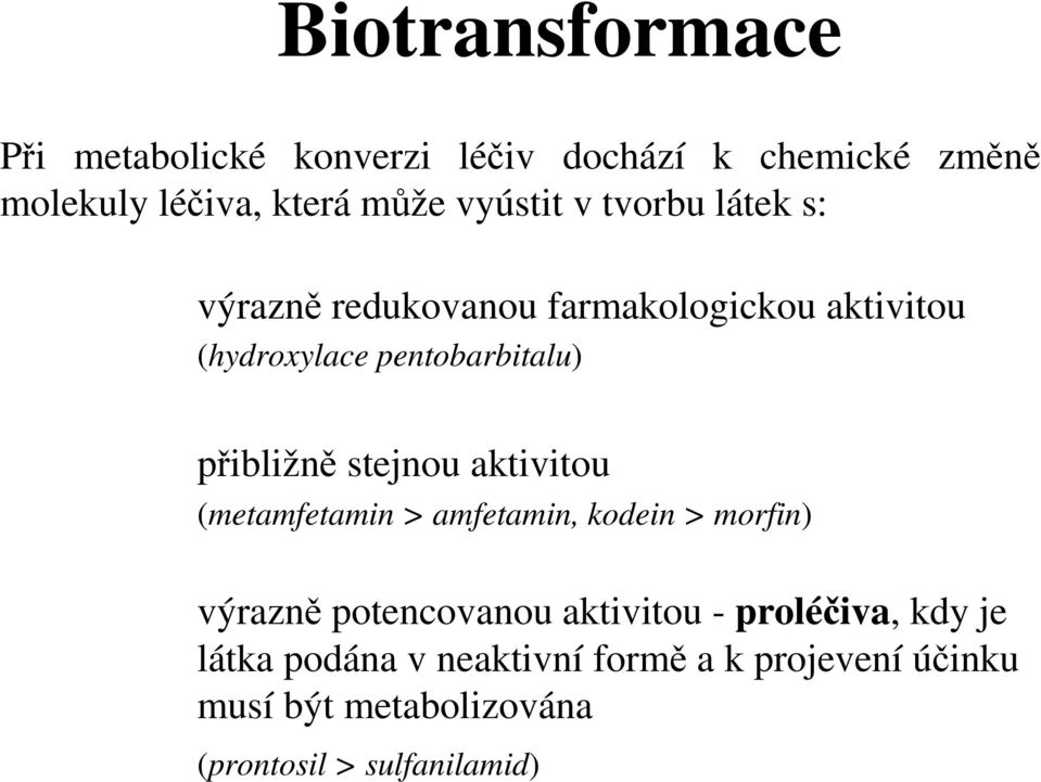 přibližně stejnou aktivitou (metamfetamin > amfetamin, kodein > morfin) výrazně potencovanou aktivitou -