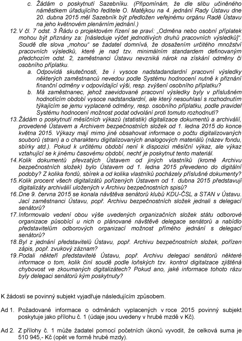 3 Řádu o projektovém řízení se praví: Odměna nebo osobní příplatek mohou být přiznány za: [následuje výčet jednotlivých druhů pracovních výsledků].