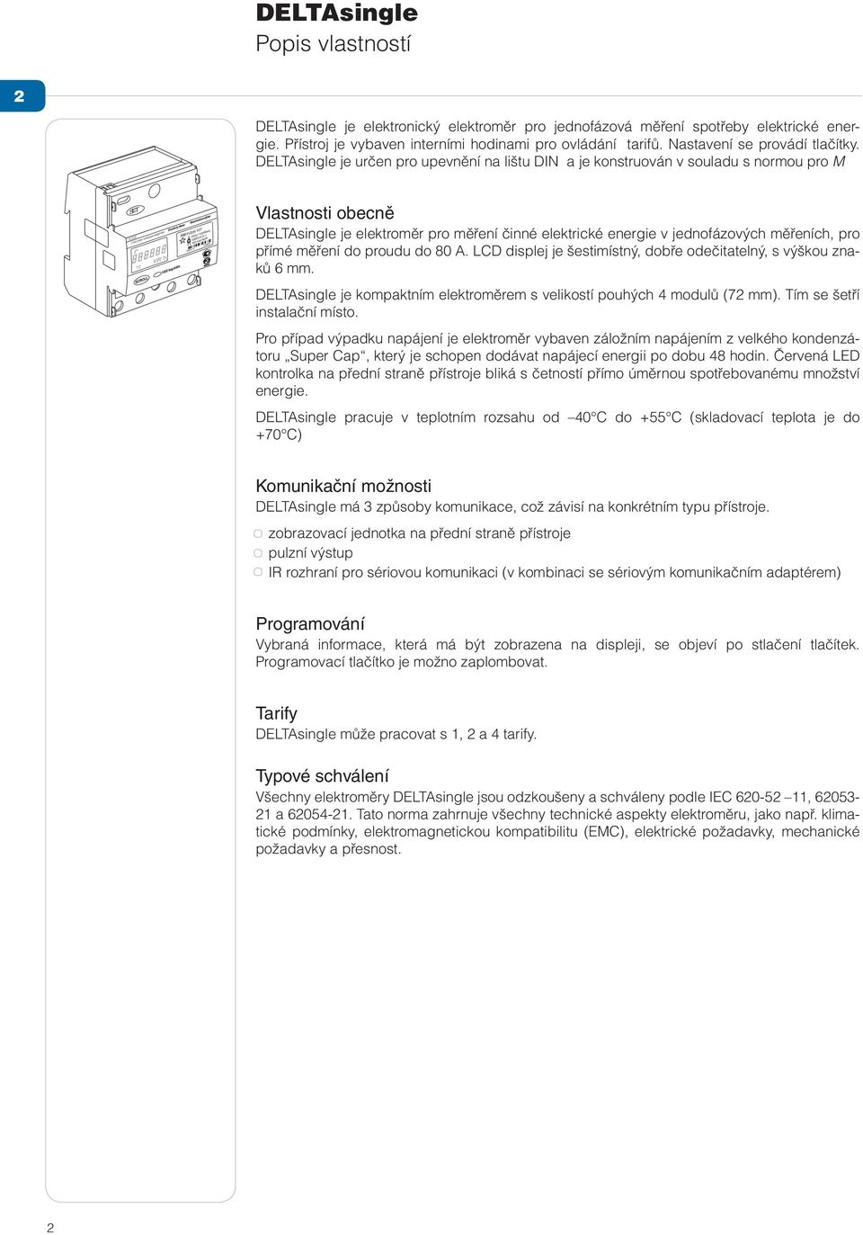 2004-0 23456 Vlastnosti obecně DELTAsingle je elektroměr pro měření činné elektrické energie v jednofázových měřeních, pro přímé měření do proudu do 80 A.