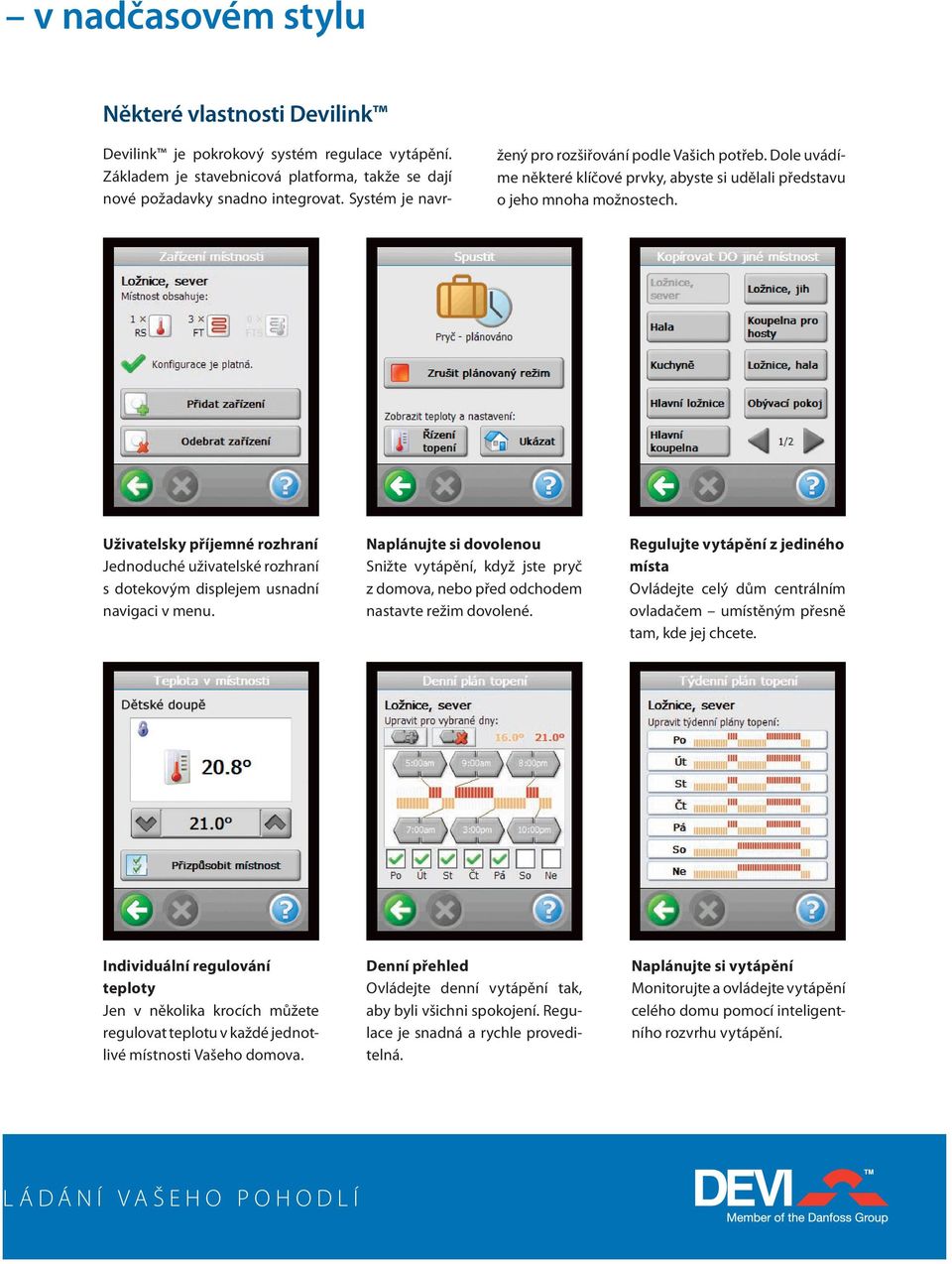 Uživatelsky příjemné rozhraní Jednoduché uživatelské rozhraní s dotekovým displejem usnadní navigaci v menu.