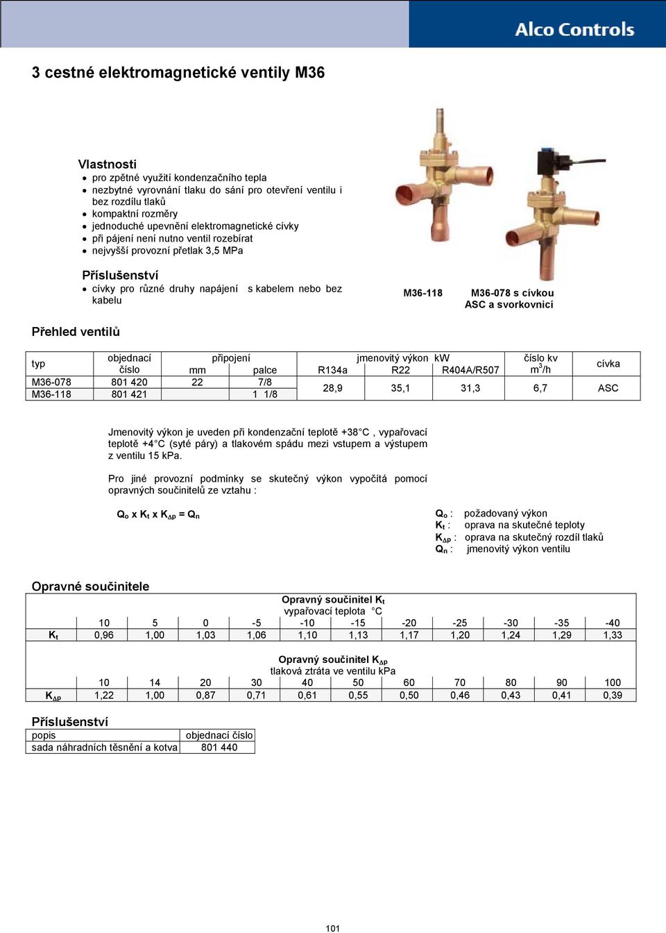 cívkou ASC a svorkovnicí Přehled ventilů objednací připojení jmenovitý výkon kw číslo kv typ číslo mm palce R134a R22 R404A/R507 m 3 cívka /h M36-078 801 420 22 7/8 28,9 35,1 31,3 6,7 ASC M36-118 801