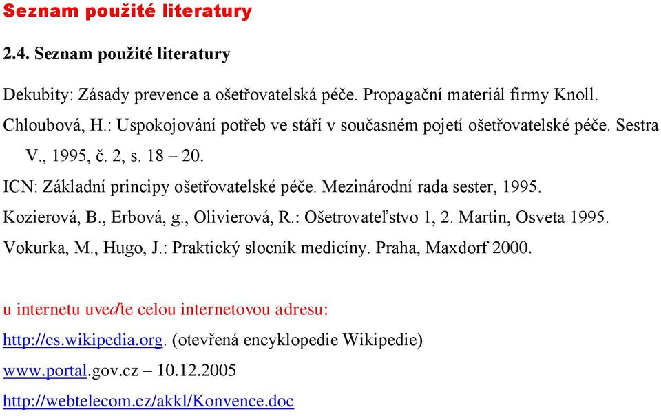 Mezinárodní rada sester, 1995. Kozierová, B., Erbová, g., Olivierová, R.: Ošetrovateľstvo 1, 2. Martin, Osveta 1995. Vokurka, M., Hugo, J.