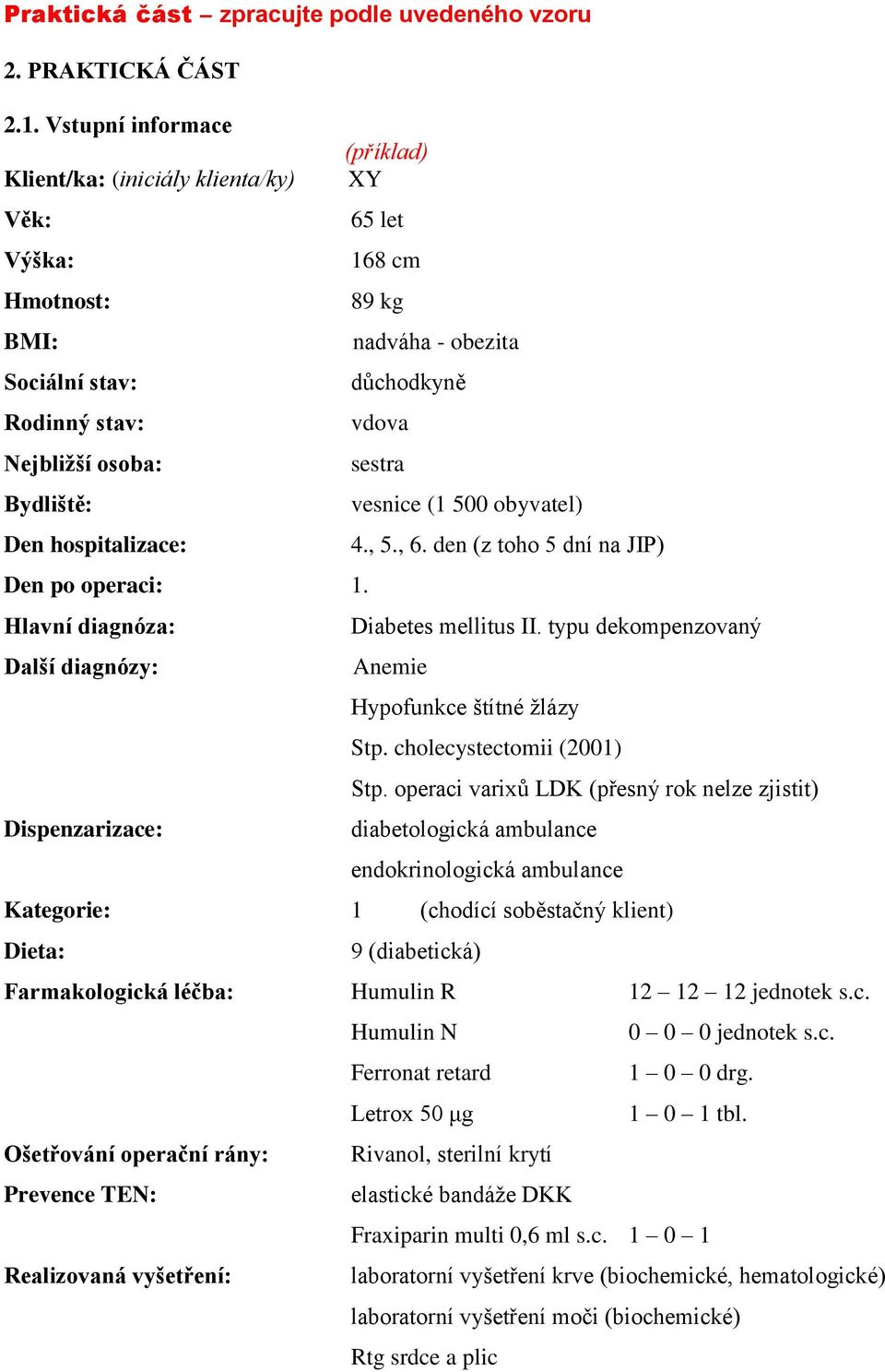 Bydliště: vesnice (1 500 obyvatel) Den hospitalizace: 4., 5., 6. den (z toho 5 dní na JIP) Den po operaci: 1. Hlavní diagnóza: Diabetes mellitus II.