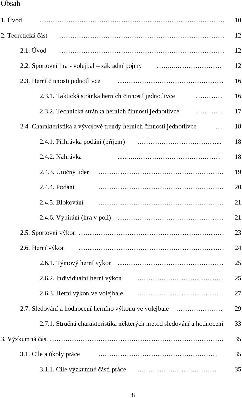 Vybírání (hra v poli) 21 2.5. Sportovní výkon 23 2.6. Herní výkon 24 2.6.1. Týmový herní výkon 25 2.6.2. Individuální herní výkon 25 2.6.3. Herní výkon ve volejbale 27 