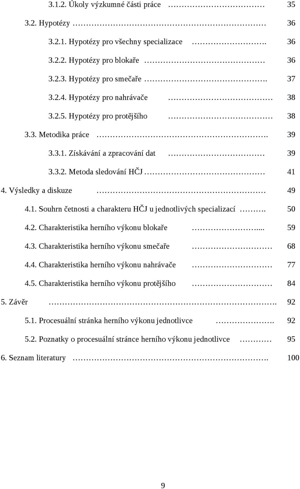 50 4.2. Charakteristika herního výkonu blokaře... 59 4.3. Charakteristika herního výkonu smečaře 68 4.4. Charakteristika herního výkonu nahrávače 77 4.5. Charakteristika herního výkonu protějšího 84 5.