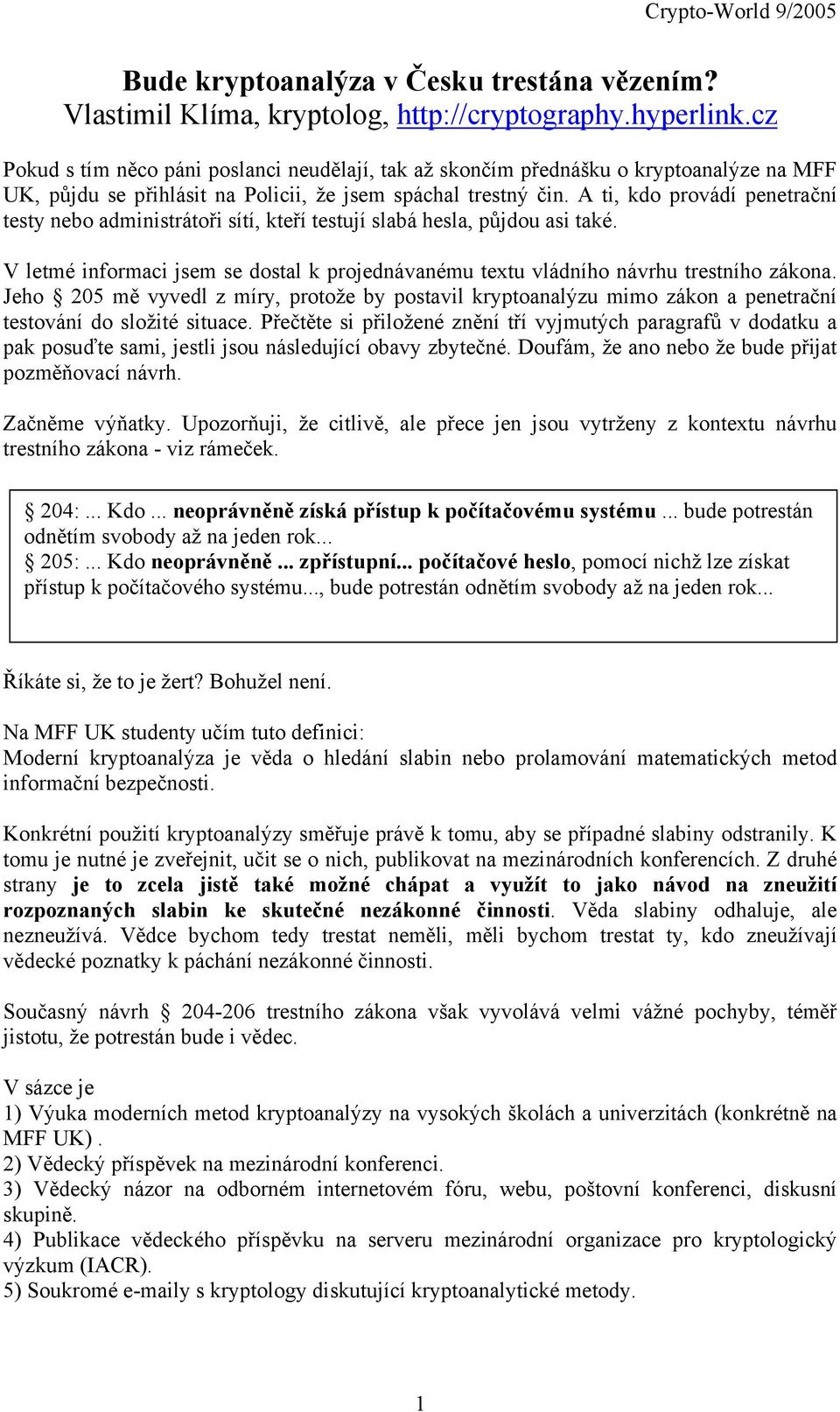 A ti, kdo provádí penetrační testy nebo administrátoři sítí, kteří testují slabá hesla, půjdou asi také. V letmé informaci jsem se dostal k projednávanému textu vládního návrhu trestního zákona.