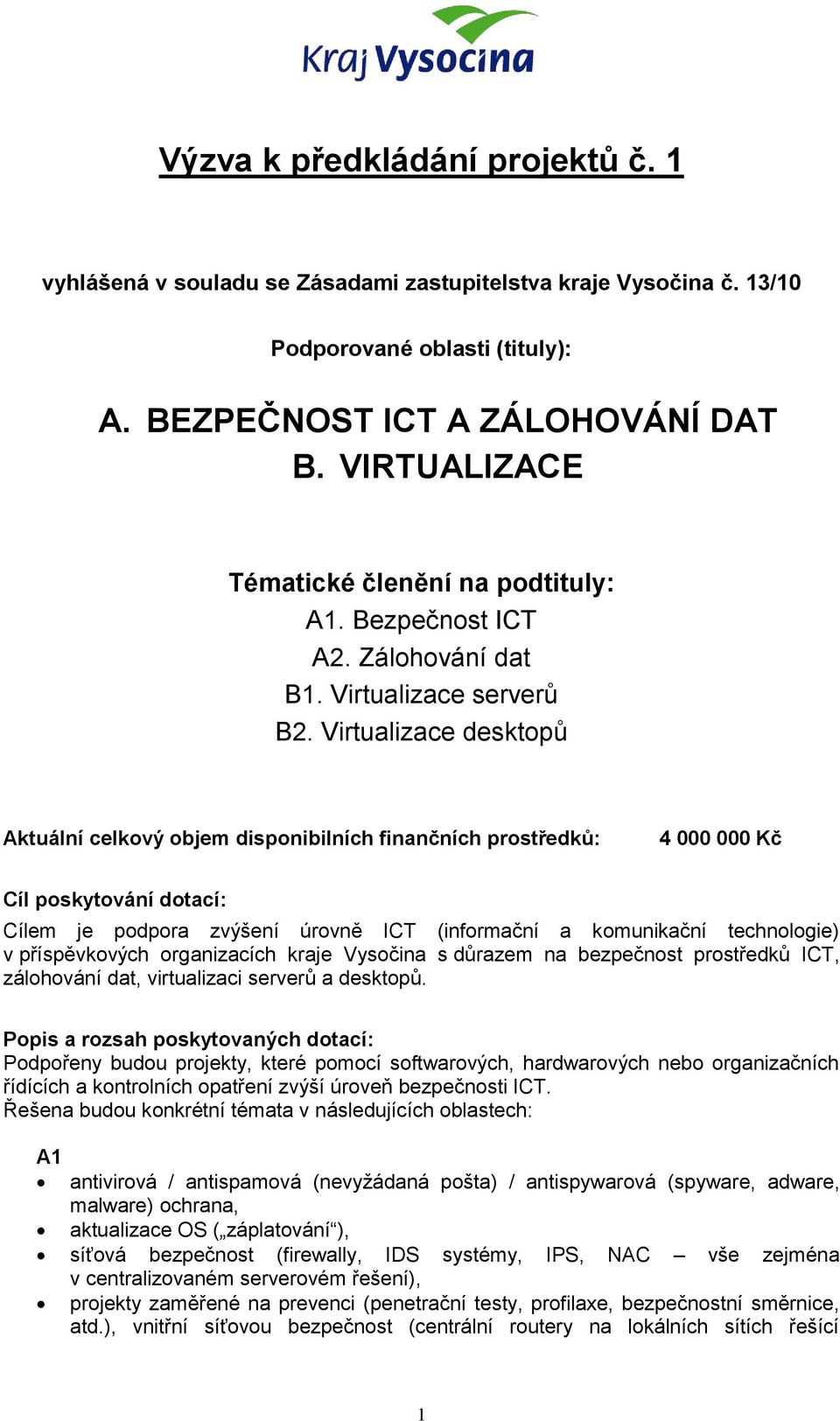 Virtualizace desktpů Aktuální celkvý bjem dispnibilních finančních prstředků: 4 000 000 Kč Cíl pskytvání dtací: Cílem je pdpra zvýšení úrvně ICT (infrmační a kmunikační technlgie) v příspěvkvých