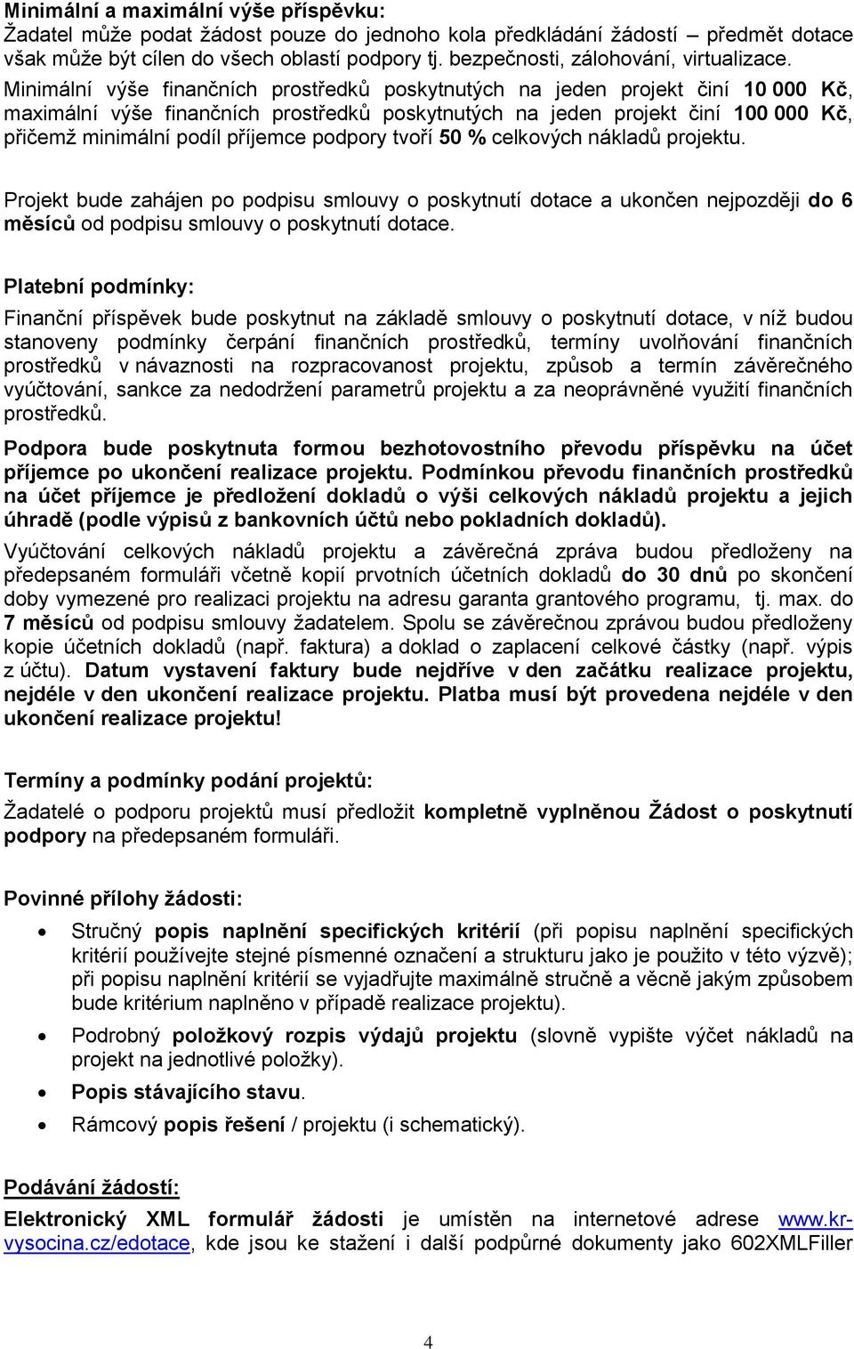 tvří 50 % celkvých nákladů prjektu. Prjekt bude zahájen p pdpisu smluvy pskytnutí dtace a uknčen nejpzději d 6 měsíců d pdpisu smluvy pskytnutí dtace.