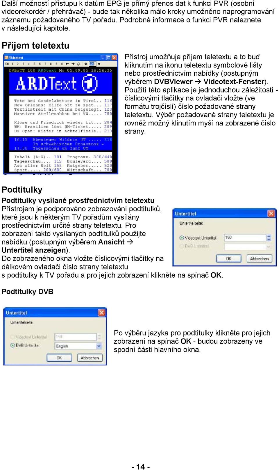 Příjem teletextu Přístroj umožňuje příjem teletextu a to buď kliknutím na ikonu teletextu symbolové lišty nebo prostřednictvím nabídky (postupným výběrem DVBViewer Videotext-Fenster).