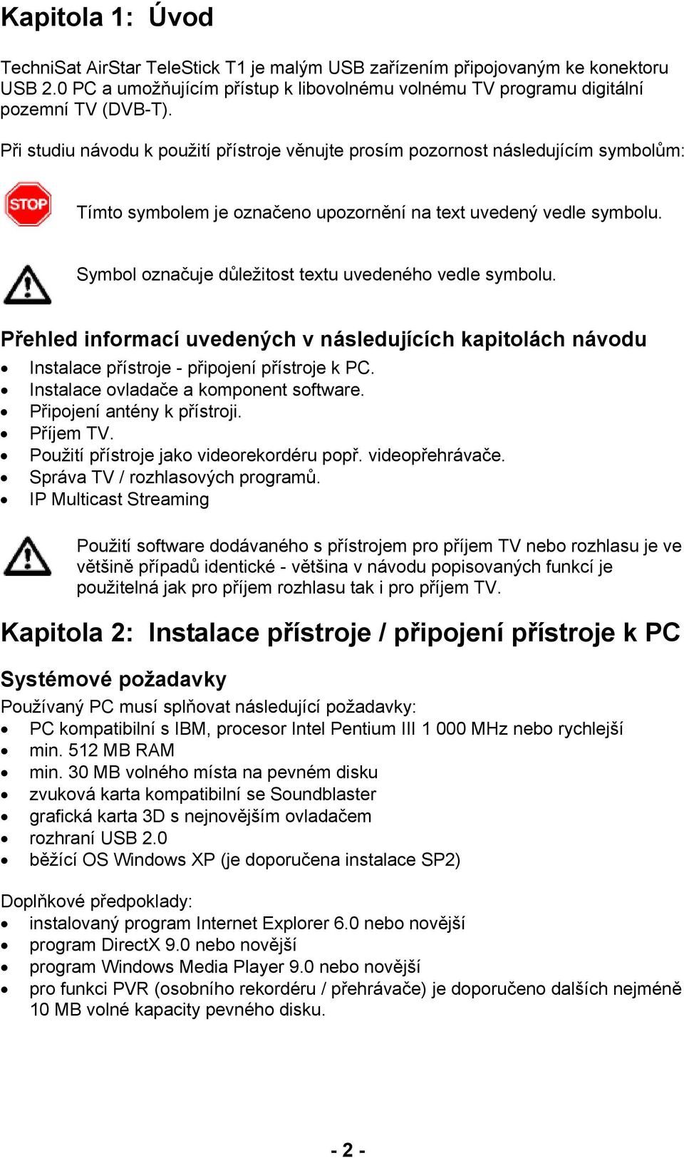 Symbol označuje důležitost textu uvedeného vedle symbolu. Přehled informací uvedených v následujících kapitolách návodu Instalace přístroje - připojení přístroje k PC.