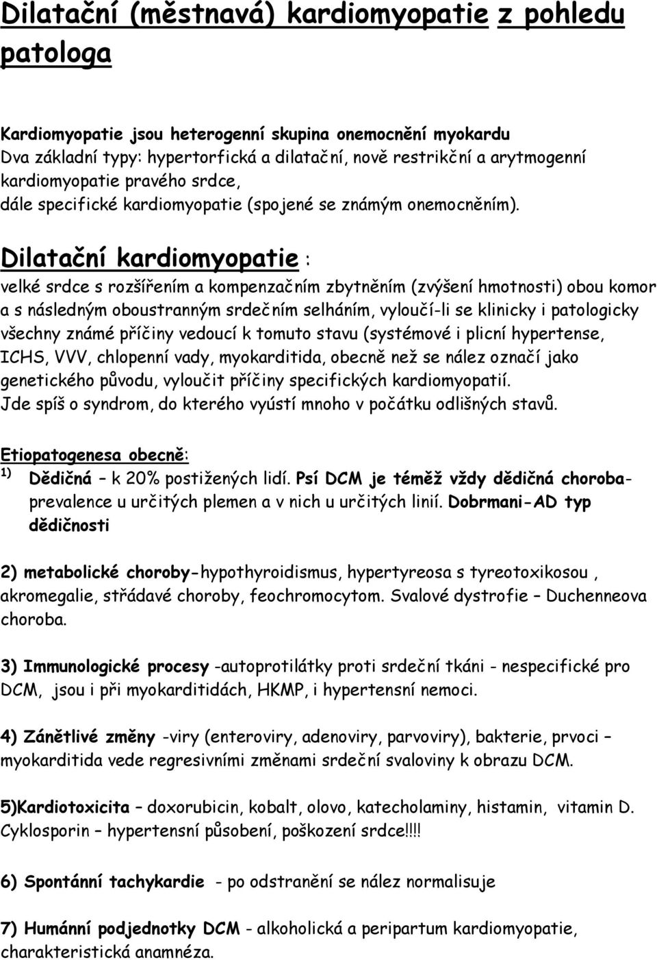 Dilatační kardiomyopatie : velké srdce s rozšířením a kompenzačním zbytněním (zvýšení hmotnosti) obou komor a s následným oboustranným srdečním selháním, vyloučí-li se klinicky i patologicky všechny