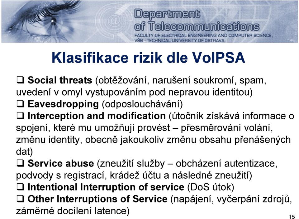 identity, obecně jakoukoliv změnu obsahu přenášených dat) Service abuse (zneužití služby obcházení autentizace, podvody s registrací, krádež účtu a