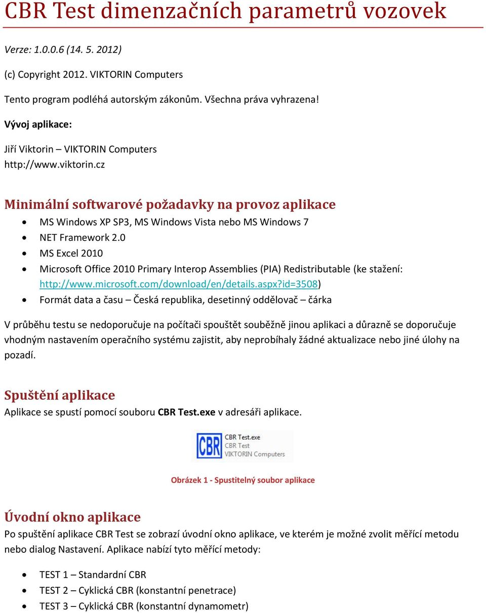 0 MS Excel 2010 Microsoft Office 2010 Primary Interop Assemblies (PIA) Redistributable (ke stažení: http://www.microsoft.com/download/en/details.aspx?