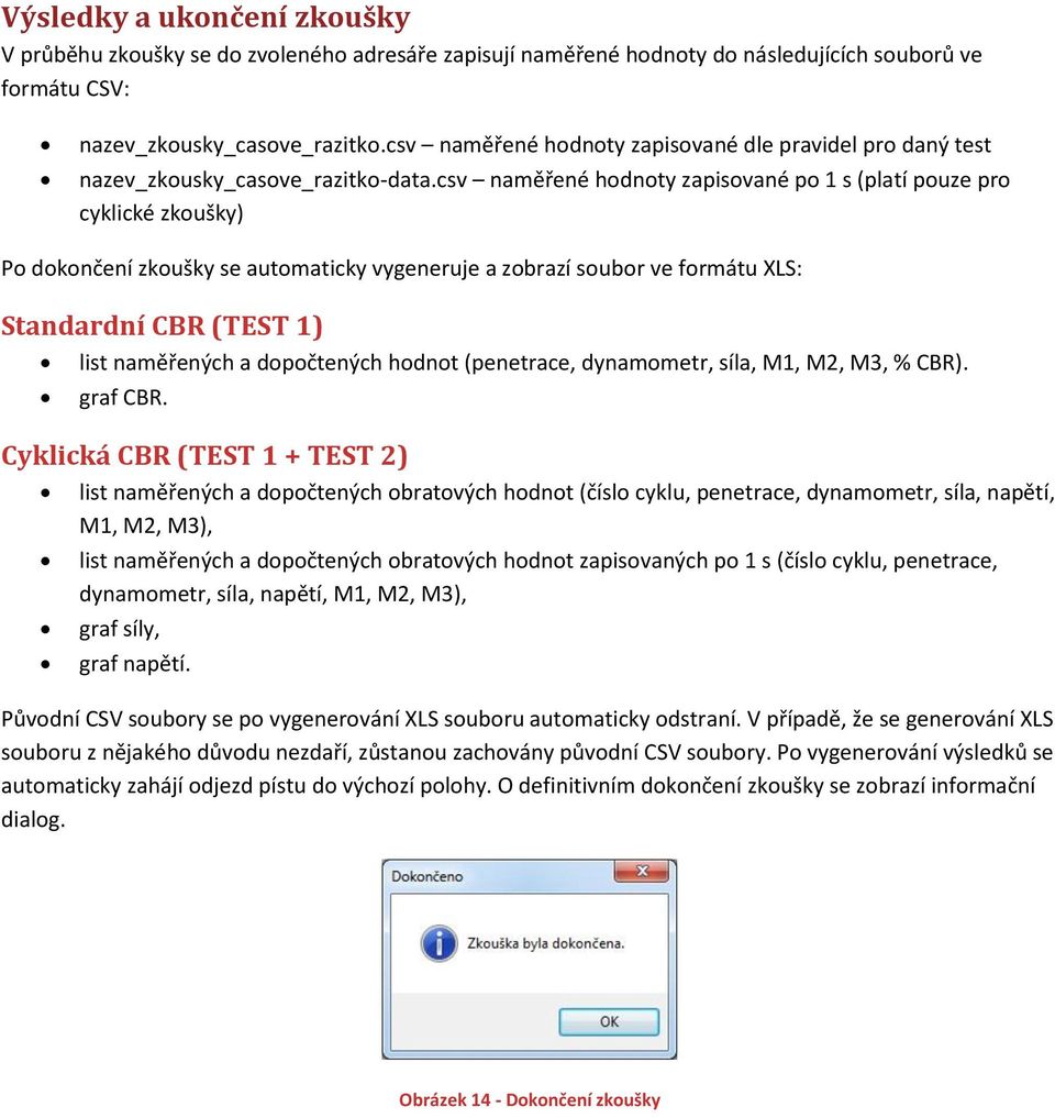 csv naměřené hodnoty zapisované po 1 s (platí pouze pro cyklické zkoušky) Po dokončení zkoušky se automaticky vygeneruje a zobrazí soubor ve formátu XLS: Standardní CBR (TEST 1) list naměřených a