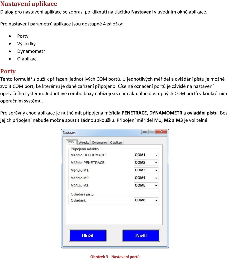 U jednotlivých měřidel a ovládání pístu je možné zvolit COM port, ke kterému je dané zařízení připojeno. Číselné označení portů je závislé na nastavení operačního systému.