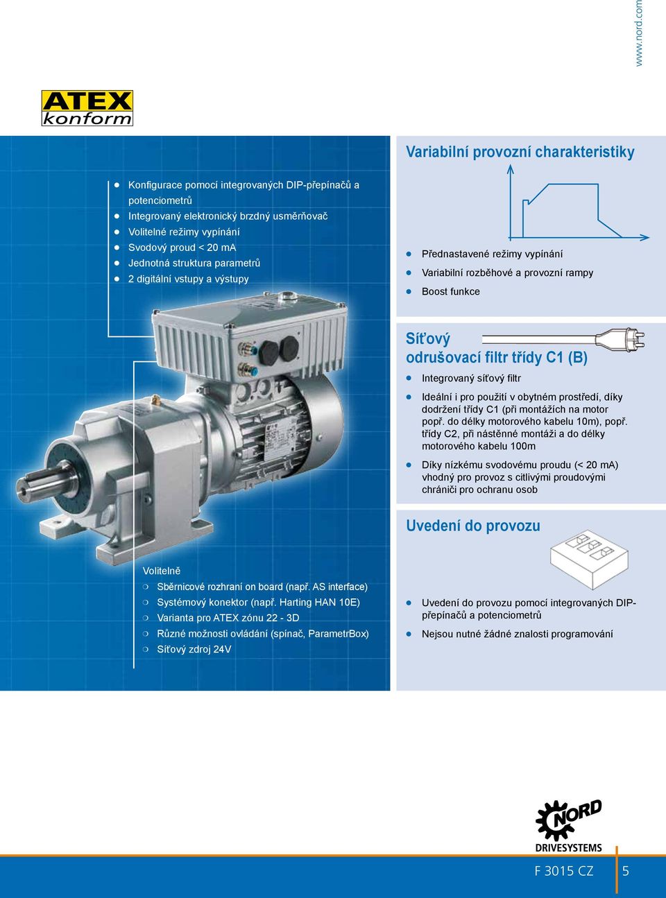 Jednotná struktura parametrů 2 digitální vstupy a výstupy Přednastavené režimy vypínání Úspora energie Variabilní rozběhové a provozní rampy Boost funkce Použití energeticky efektivních produktů NORD