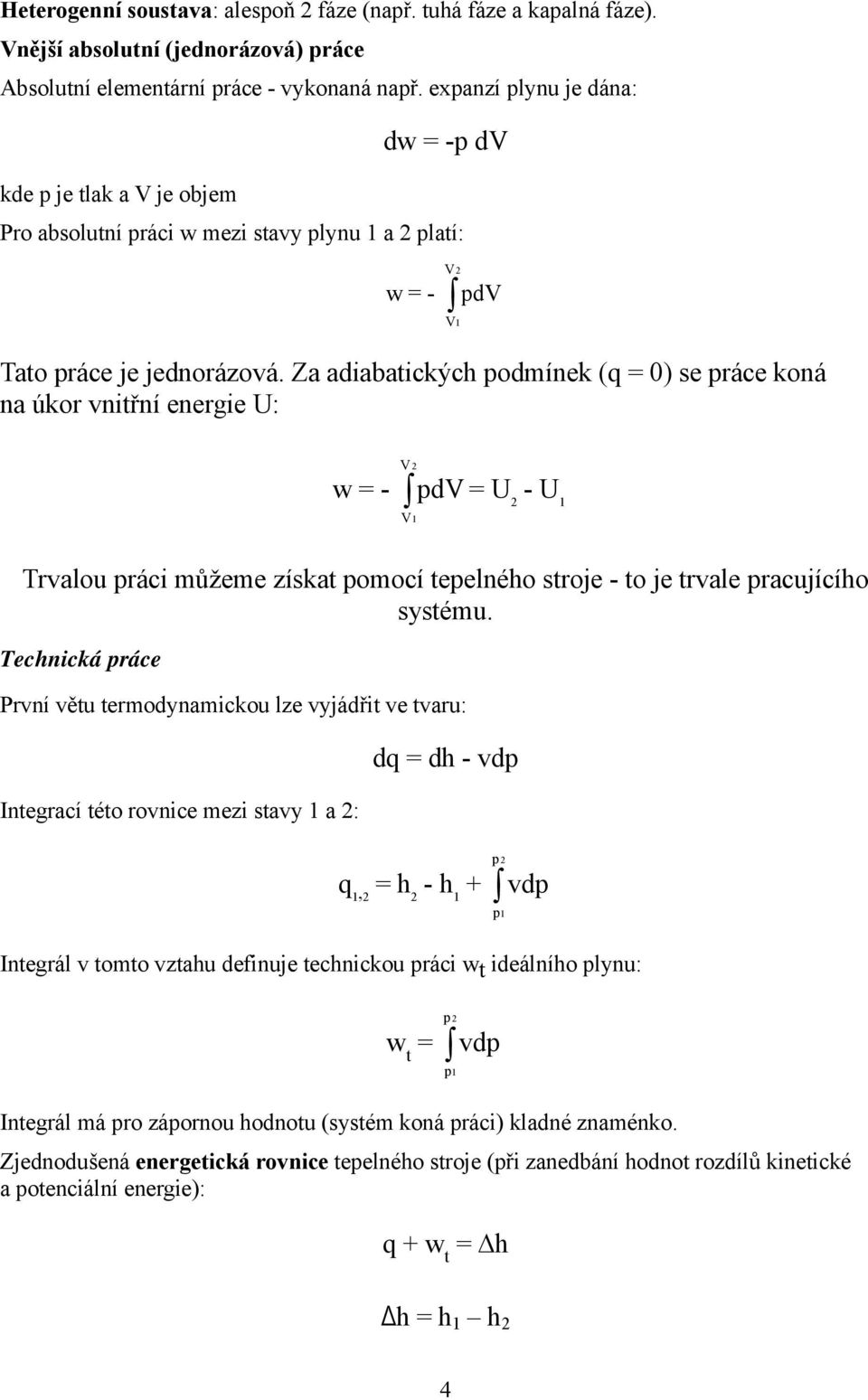 Za adiabatických podmínek (q = 0) se práce koná na úkor vnitřní energie U: V V1 w = - 2 pdv = U 2 - U 1 V 1 Trvalou práci můžeme získat pomocí tepelného stroje - to je trvale pracujícího systému.