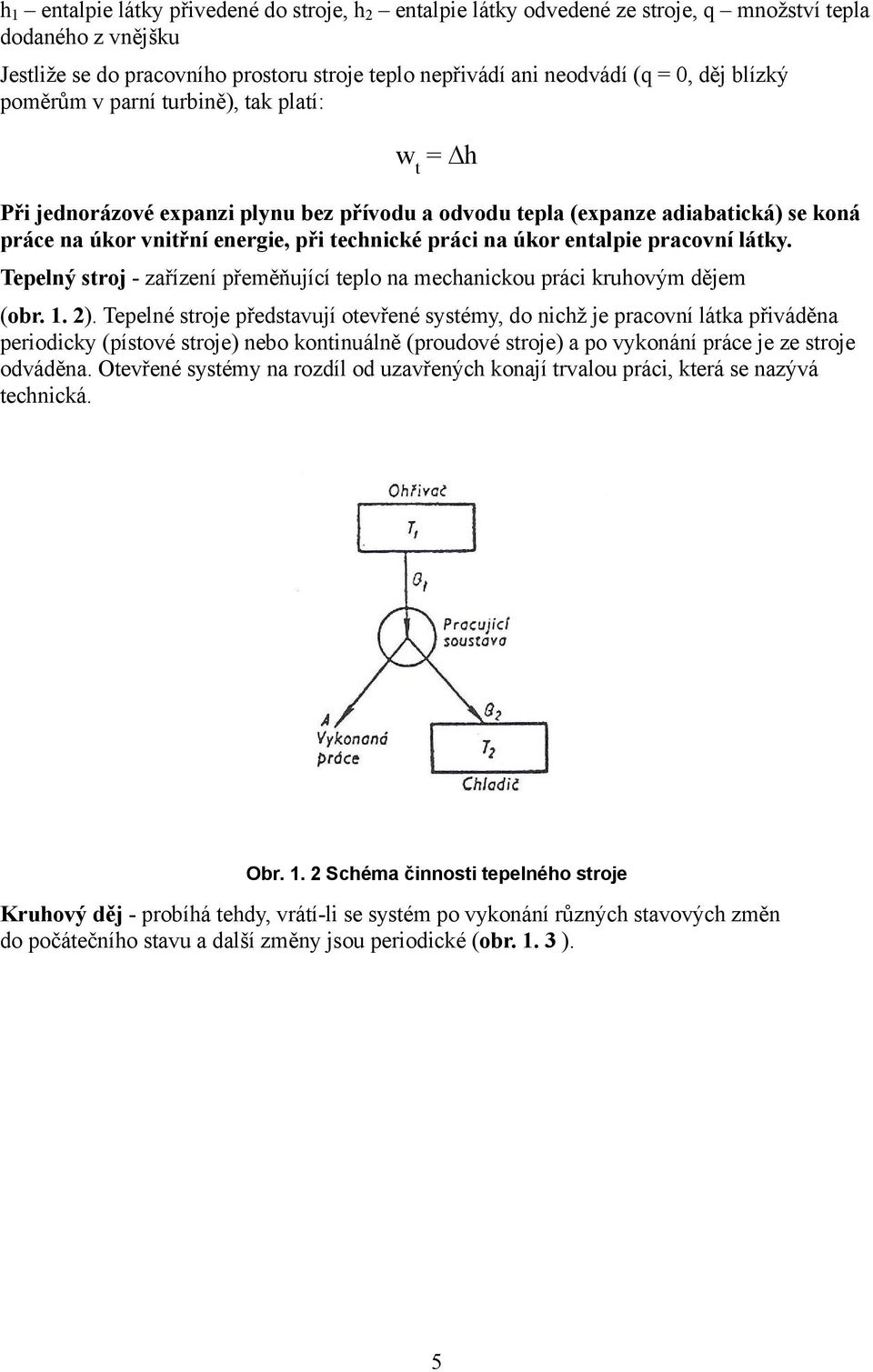 entalpie pracovní látky. Tepelný stroj - zařízení přeměňující teplo na mechanickou práci kruhovým dějem (obr. 1. 2).