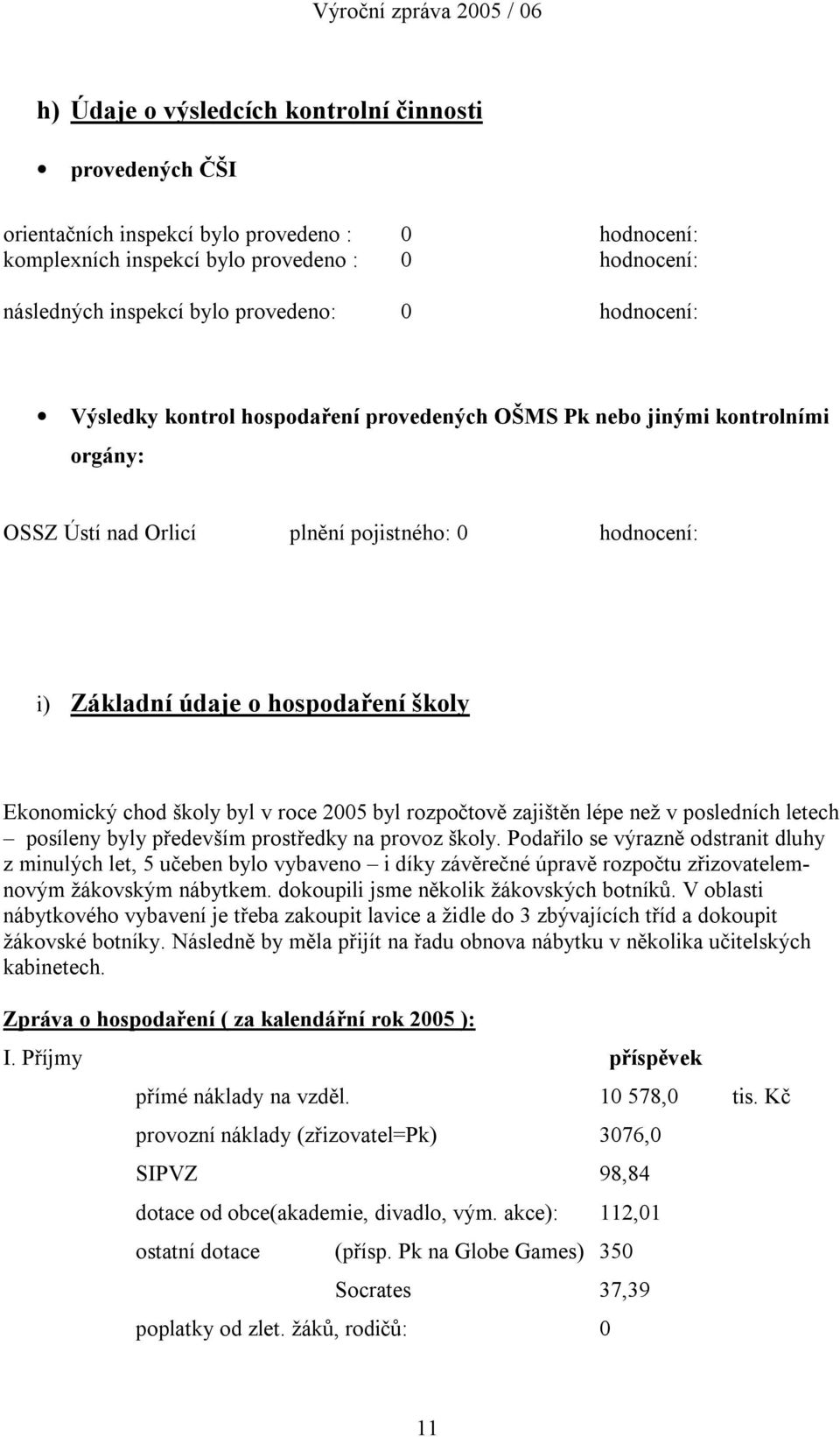 školy byl v roce 2005 byl rozpočtově zajištěn lépe než v posledních letech posíleny byly především prostředky na provoz školy.