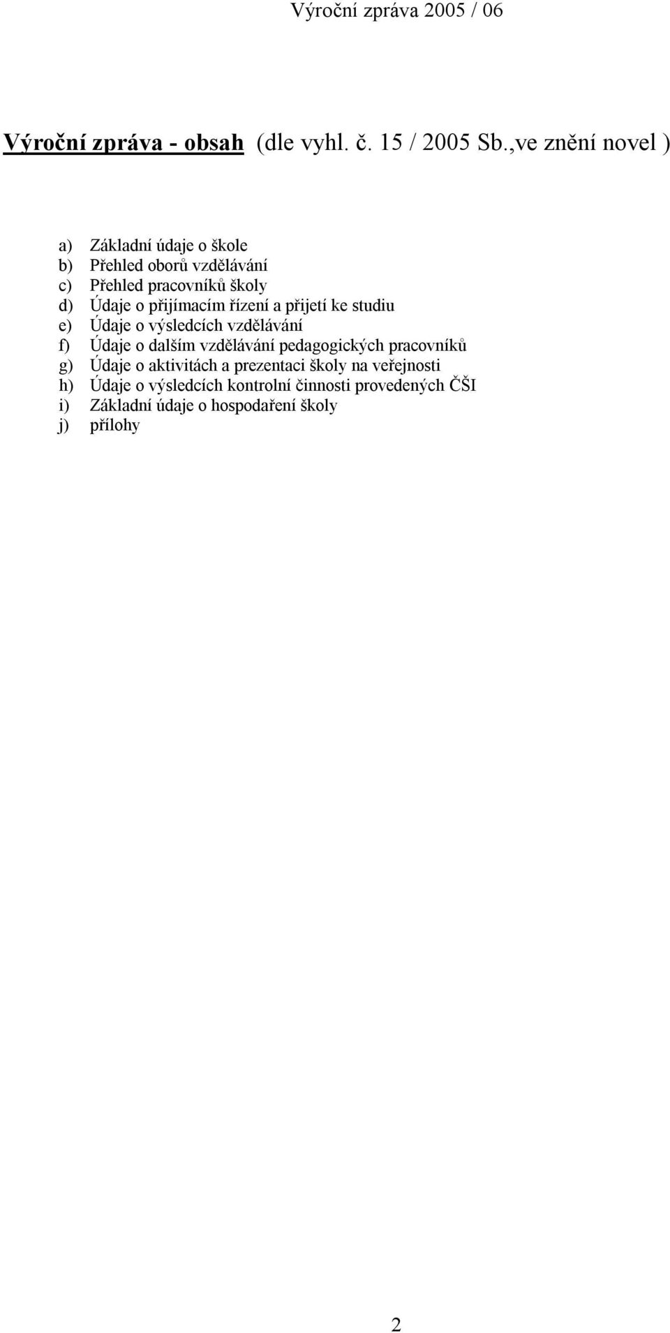 přijímacím řízení a přijetí ke studiu e) Údaje o výsledcích vzdělávání f) Údaje o dalším vzdělávání