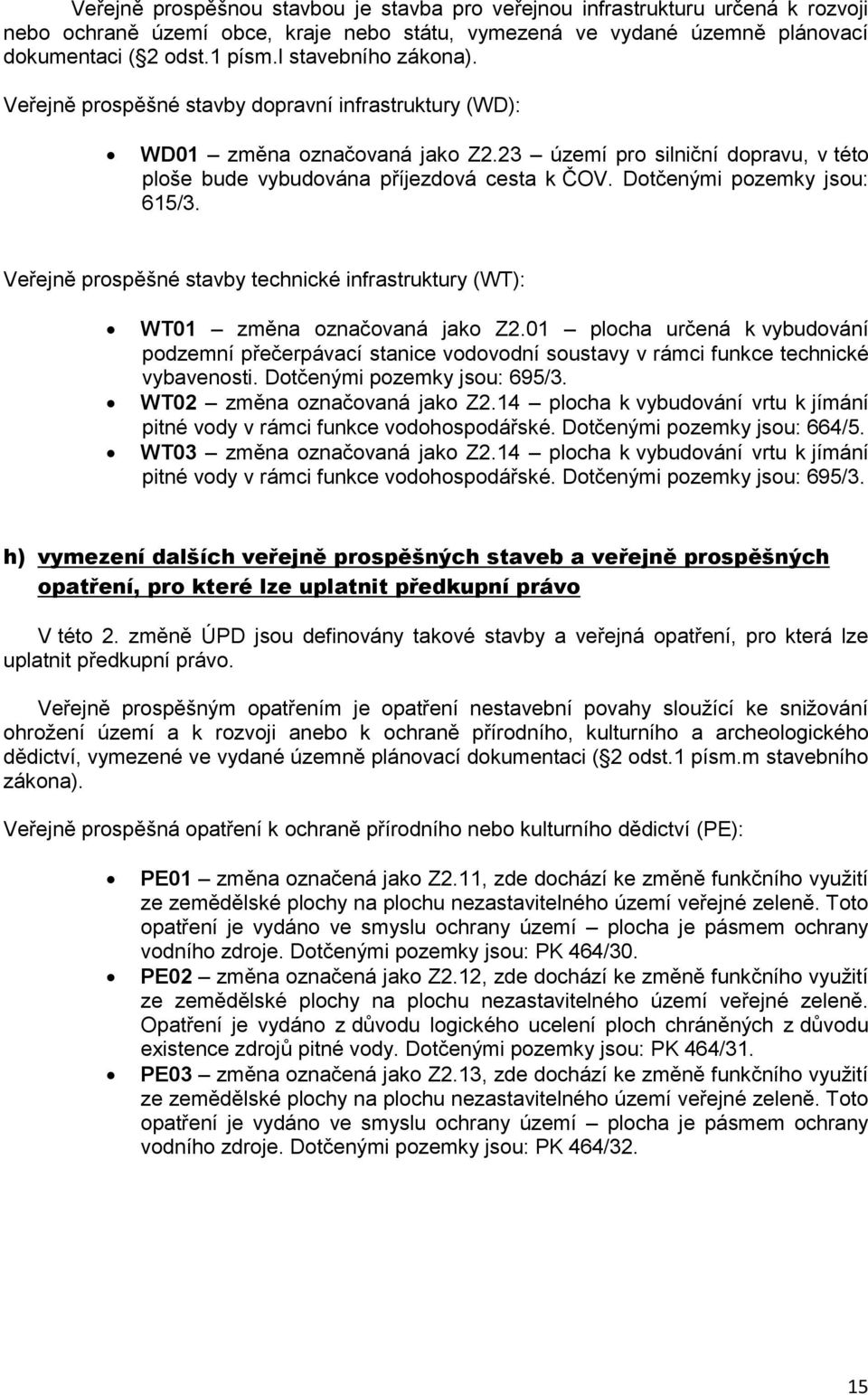 Dotčenými pozemky jsou: 615/3. Veřejně prospěšné stavby technické infrastruktury (WT): WT01 změna označovaná jako Z2.