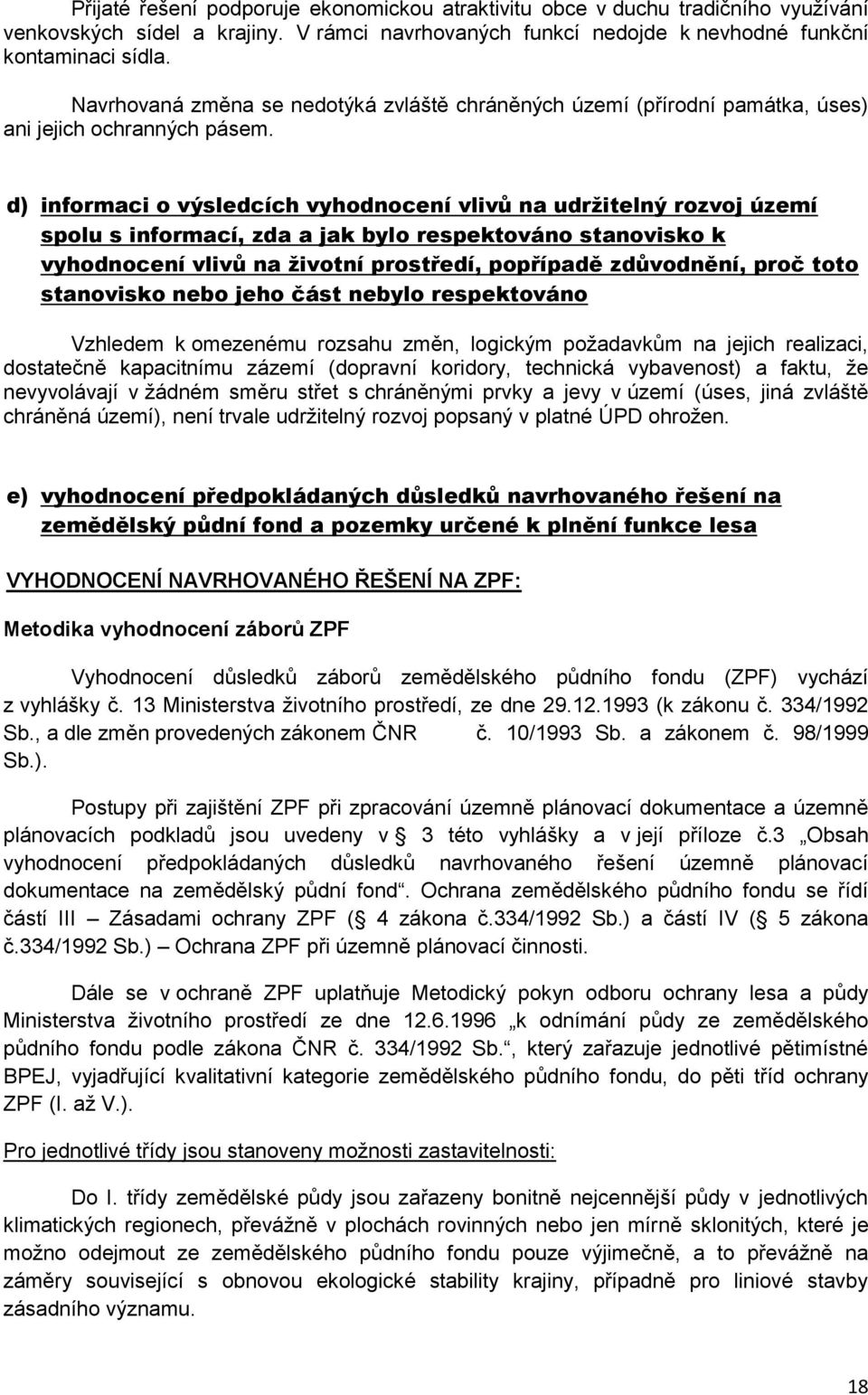 d) informaci o výsledcích vyhodnocení vlivů na udržitelný rozvoj území spolu s informací, zda a jak bylo respektováno stanovisko k vyhodnocení vlivů na životní prostředí, popřípadě zdůvodnění, proč