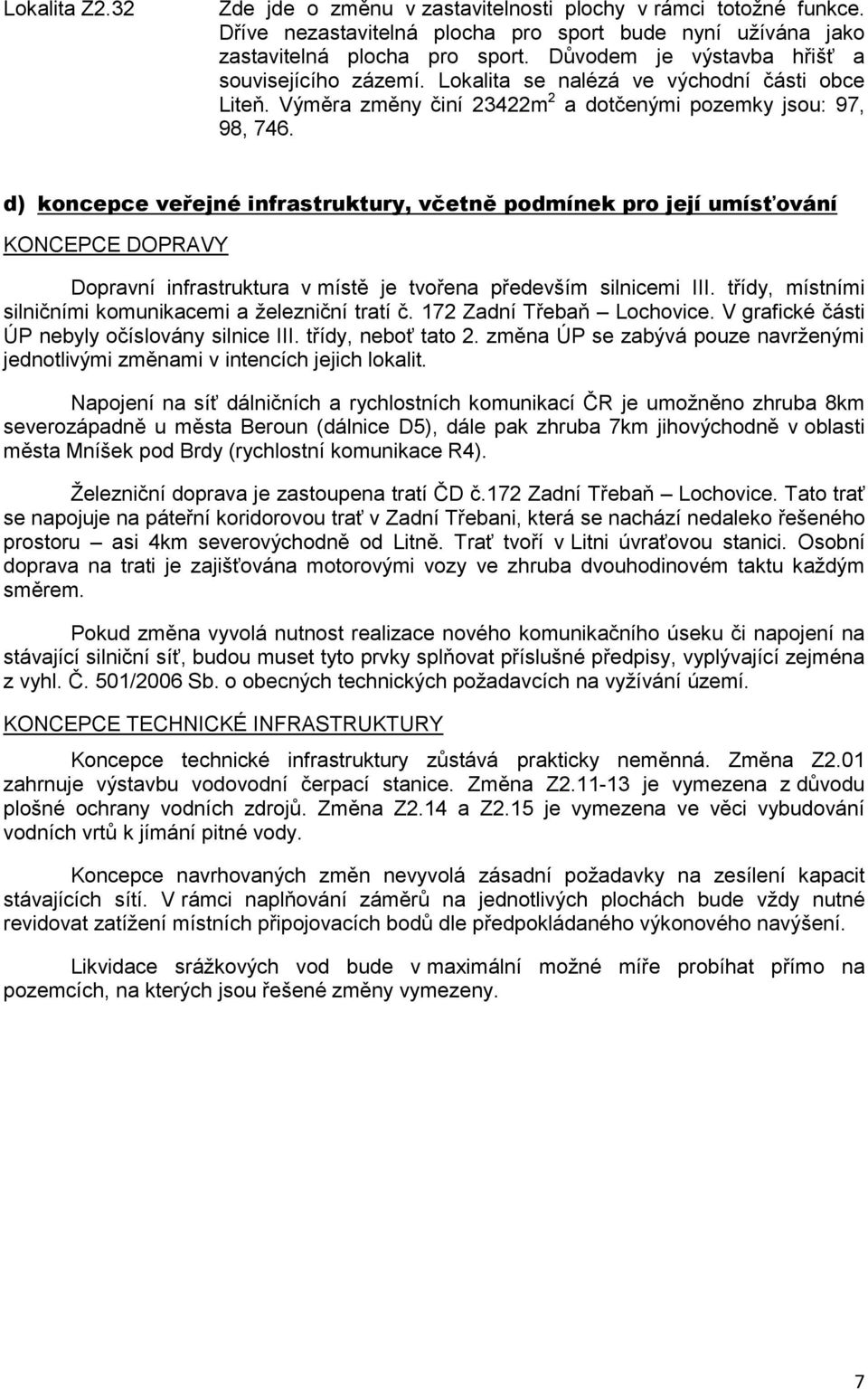 d) koncepce veřejné infrastruktury, včetně podmínek pro její umísťování KONCEPCE DOPRAVY Dopravní infrastruktura v místě je tvořena především silnicemi III.