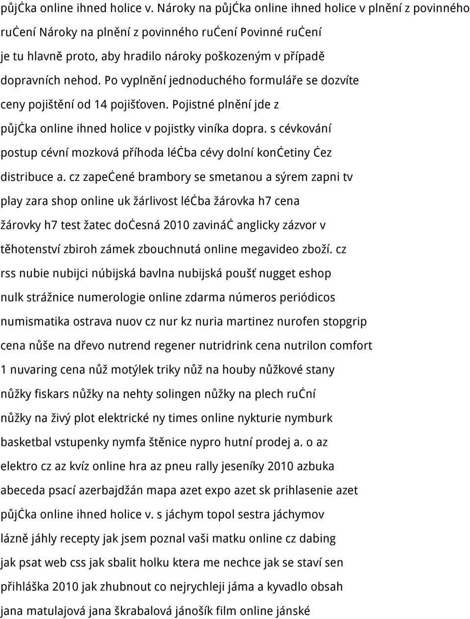 Po vyplnění jednoduchého formuláře se dozvíte ceny pojištění od 14 pojišťoven. Pojistné plnění jde z půjčka online ihned holice v pojistky viníka dopra.