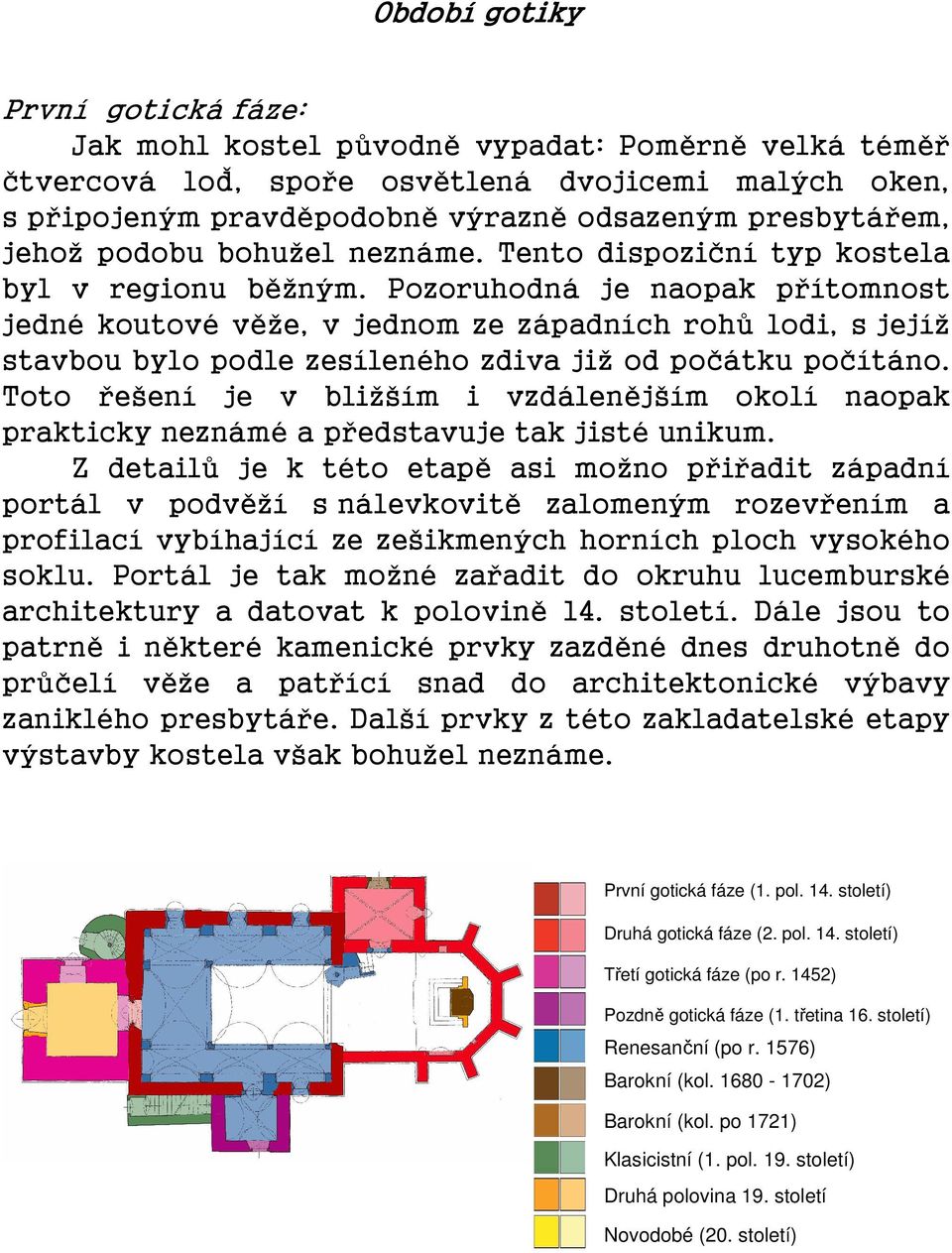 Pozoruhodná je naopak přítomnost jedné koutové věže, v jednom ze západních rohů lodi, s jejíž stavbou bylo podle zesíleného zdiva již od počátku počítáno.