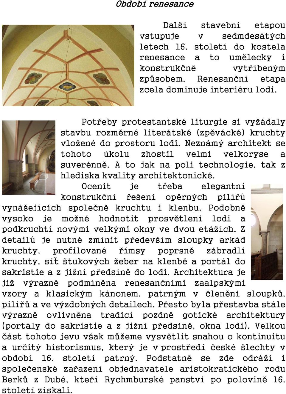 A to jak na poli technologie, tak z hlediska kvality architektonické. Ocenit je třeba elegantní konstrukční řešení opěrných pilířů vynášejících společně kruchtu i klenbu.