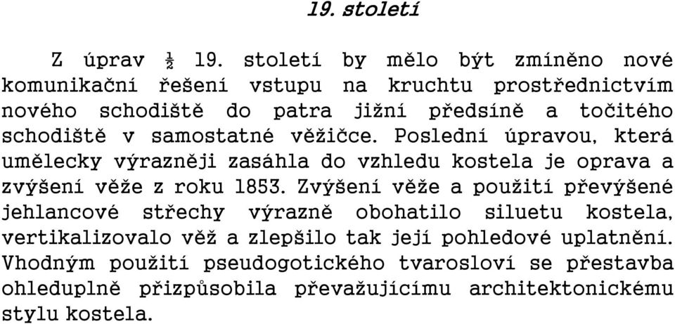 schodiště v samostatné věžičce. Poslední úpravou, která umělecky výrazněji zasáhla do vzhledu kostela je oprava a zvýšení věže z roku 1853.