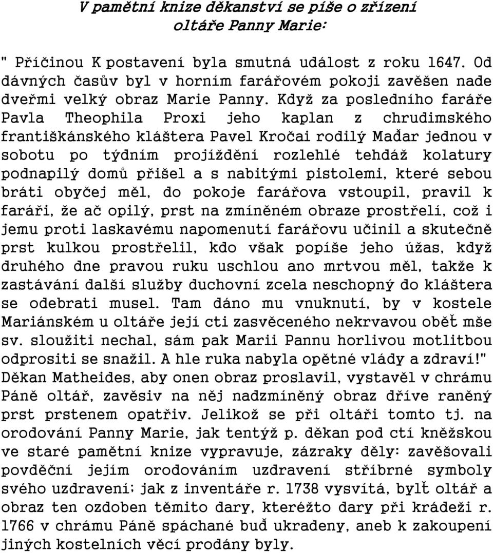 Když za posledního faráře Pavla Theophila Proxi jeho kaplan z chrudimského františkánského kláštera Pavel Kročai rodilý Maďar jednou v sobotu po týdním projíždění rozlehlé tehdáž kolatury podnapilý