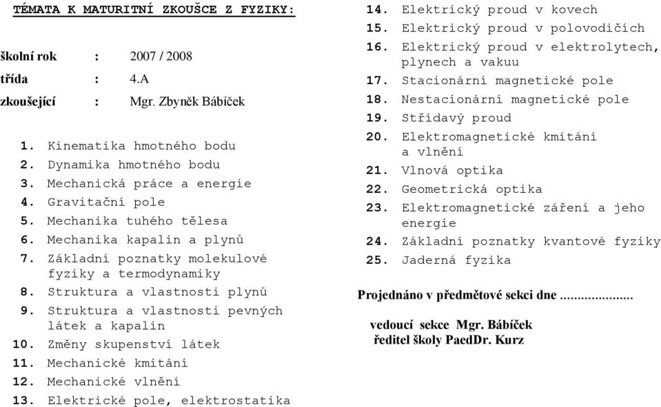 Struktura a vlastnosti pevných látek a kapalin 10. Změny skupenství látek 11. Mechanické kmitání 12. Mechanické vlnění 13. Elektrické pole, elektrostatika 14. Elektrický proud v kovech 15.